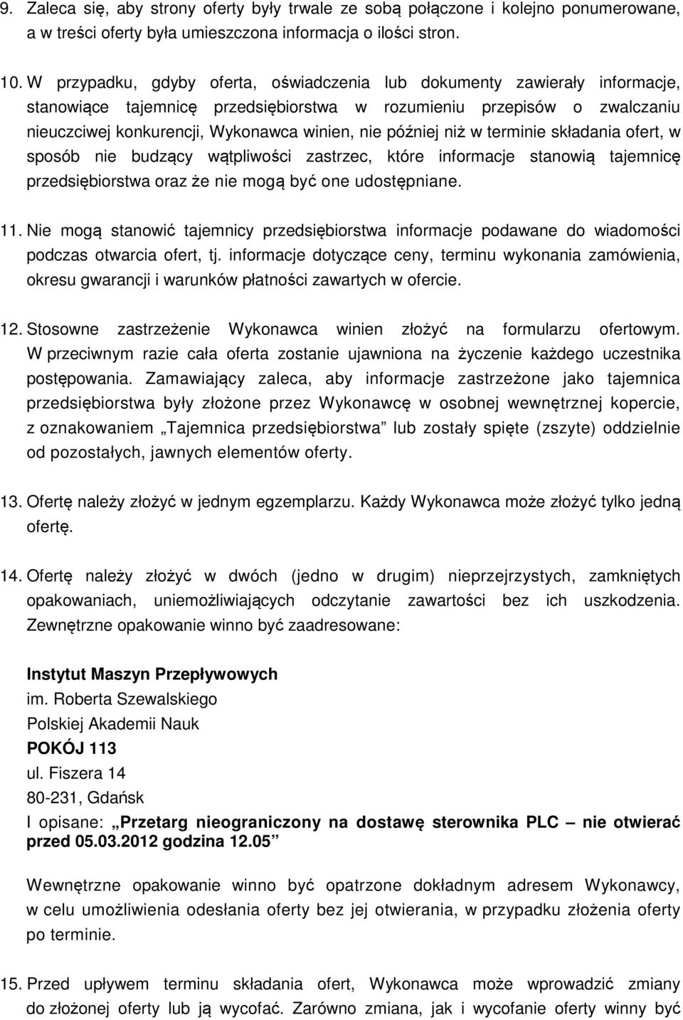 później niż w terminie składania ofert, w sposób nie budzący wątpliwości zastrzec, które informacje stanowią tajemnicę przedsiębiorstwa oraz że nie mogą być one udostępniane. 11.