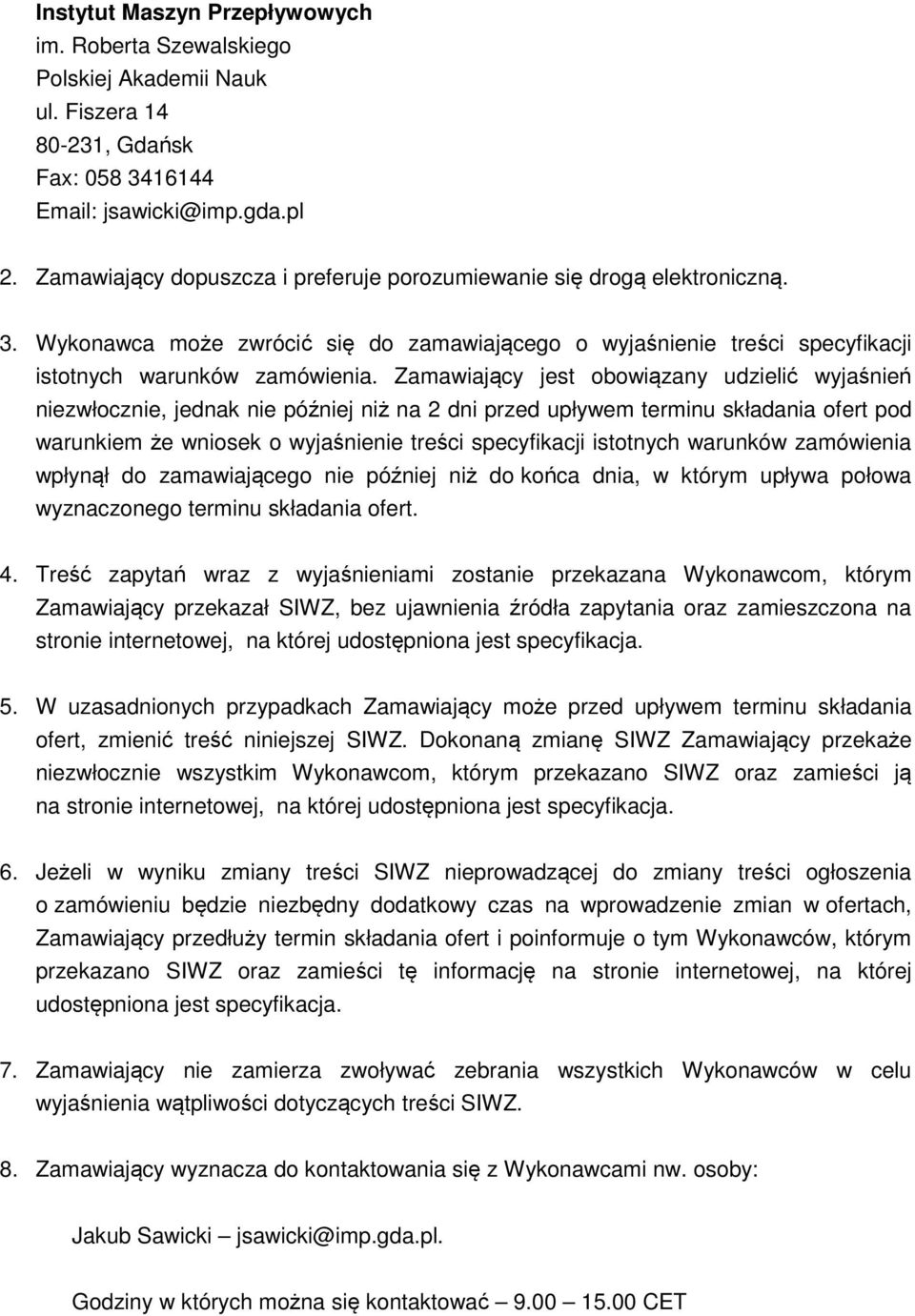 Zamawiający jest obowiązany udzielić wyjaśnień niezwłocznie, jednak nie później niż na 2 dni przed upływem terminu składania ofert pod warunkiem że wniosek o wyjaśnienie treści specyfikacji istotnych