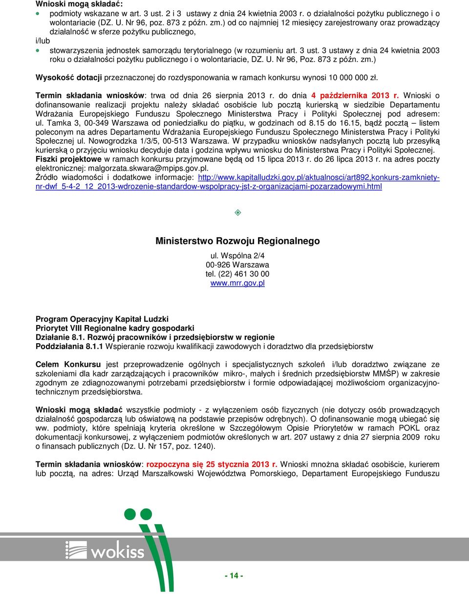 3 ustawy z dnia 24 kwietnia 2003 rku działalnści pŝytku publiczneg i wlntariacie, DZ. U. Nr 96, Pz. 873 z późn. zm.) Wyskść dtacji przeznacznej d rzdyspnwania w ramach knkursu wynsi 10 000 000 zł.