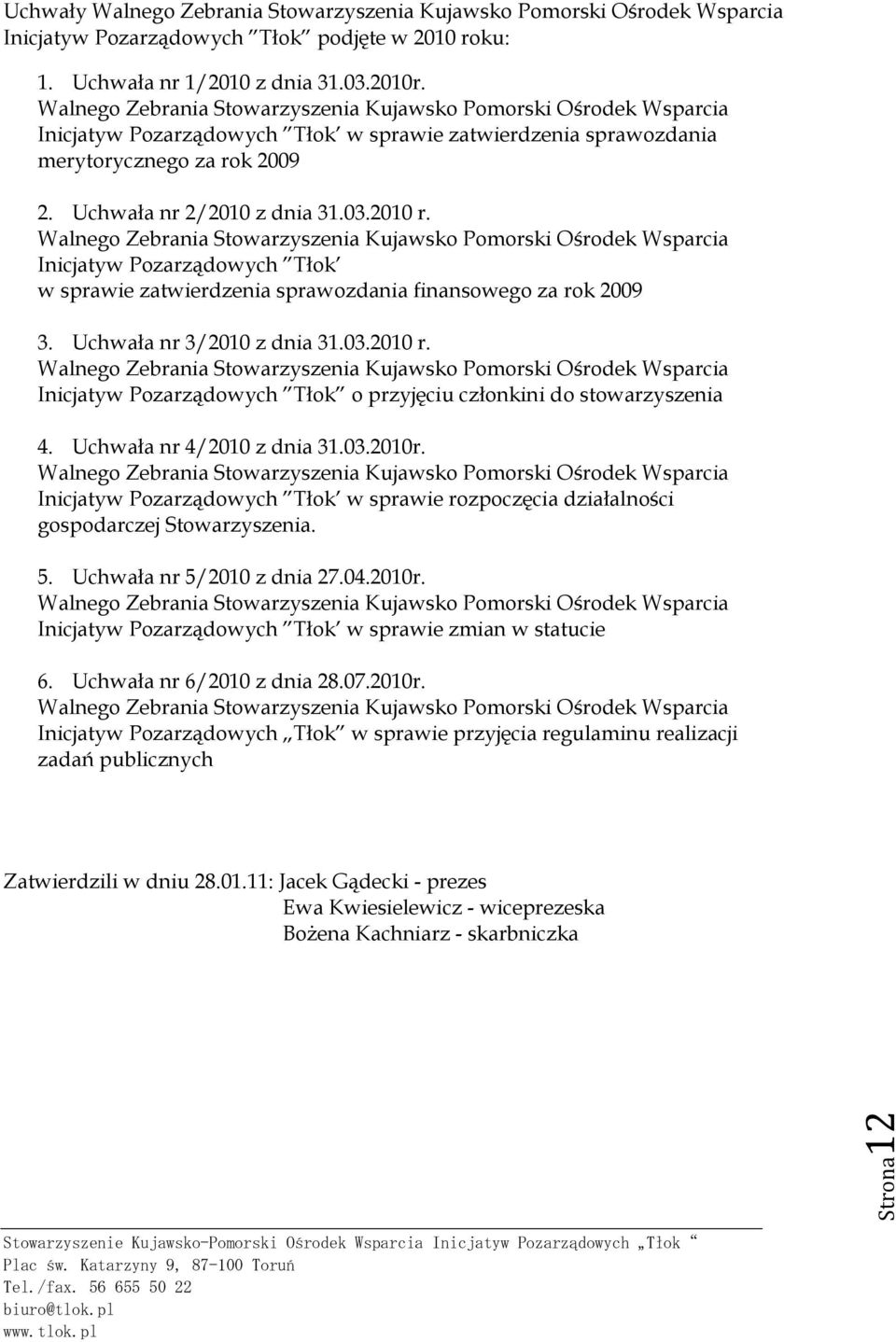 2010 r. Walnego Zebrania Stowarzyszenia Kujawsko Pomorski Ośrodek Wsparcia Inicjatyw Pozarządowych Tłok w sprawie zatwierdzenia sprawozdania finansowego za rok 2009 3. Uchwała nr 3/2010 z dnia 31.03.