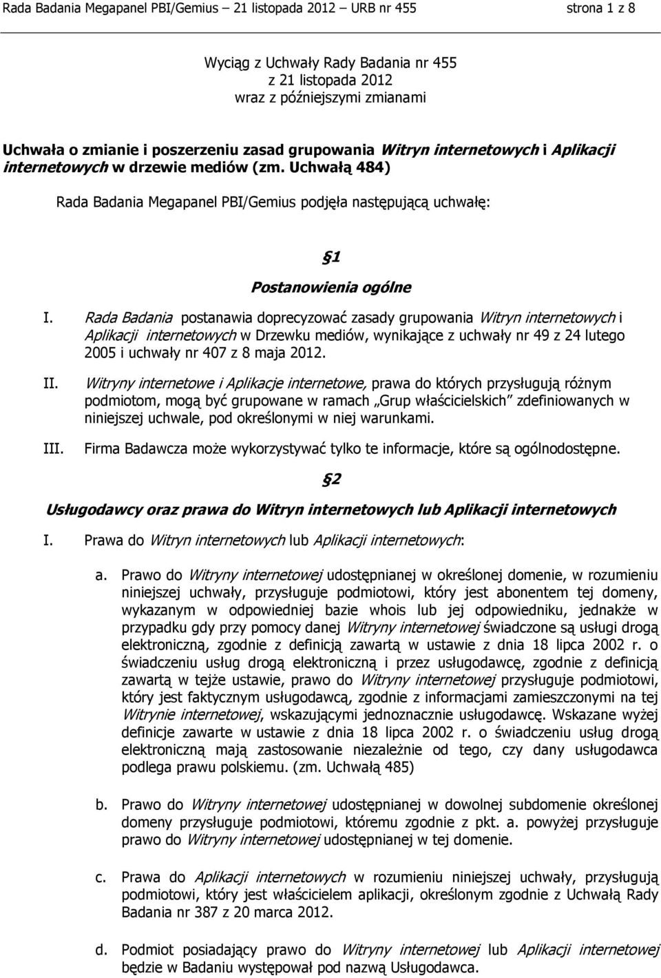 Rada Badania postanawia doprecyzować zasady grupowania Witryn internetowych i Aplikacji internetowych w Drzewku mediów, wynikające z uchwały nr 49 z 24 lutego 2005 i uchwały nr 407 z 8 maja 2012. II.