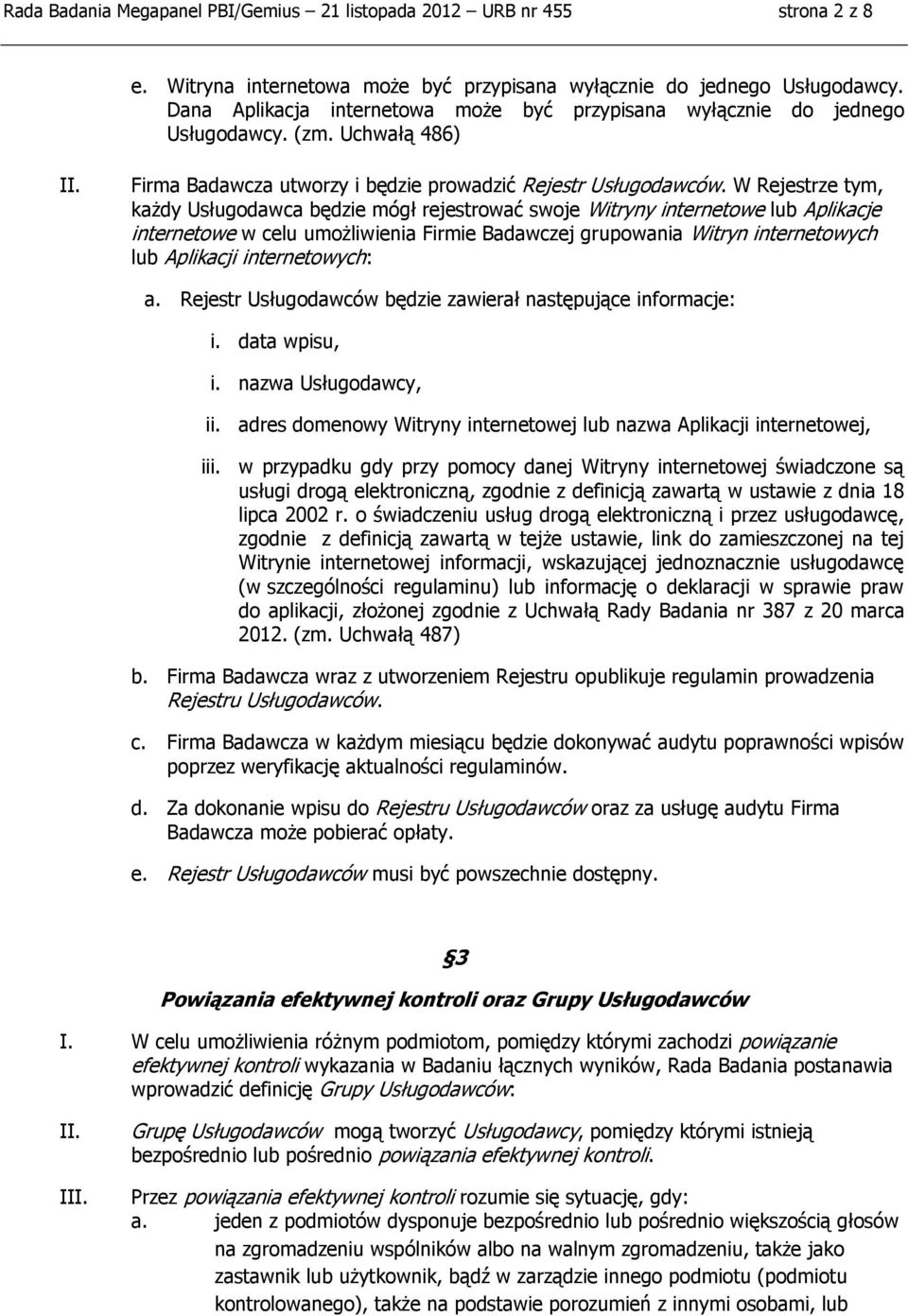 W Rejestrze tym, każdy Usługodawca będzie mógł rejestrować swoje Witryny internetowe Aplikacje internetowe w celu umożliwienia Firmie Badawczej grupowania Witryn internetowych Aplikacji