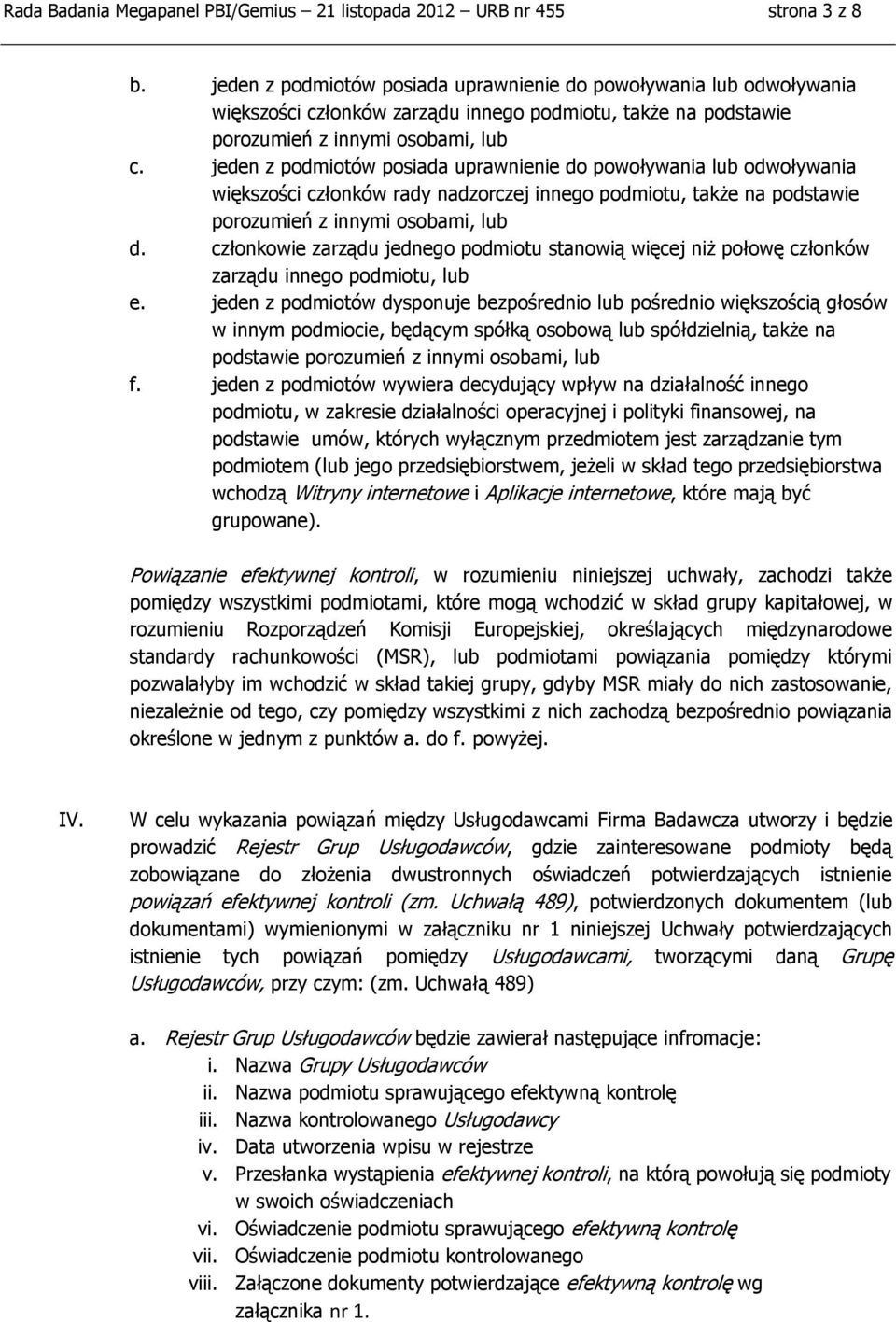 jeden z podmiotów posiada uprawnienie do powoływania odwoływania większości członków rady nadzorczej innego podmiotu, także na podstawie porozumień z innymi osobami, d.