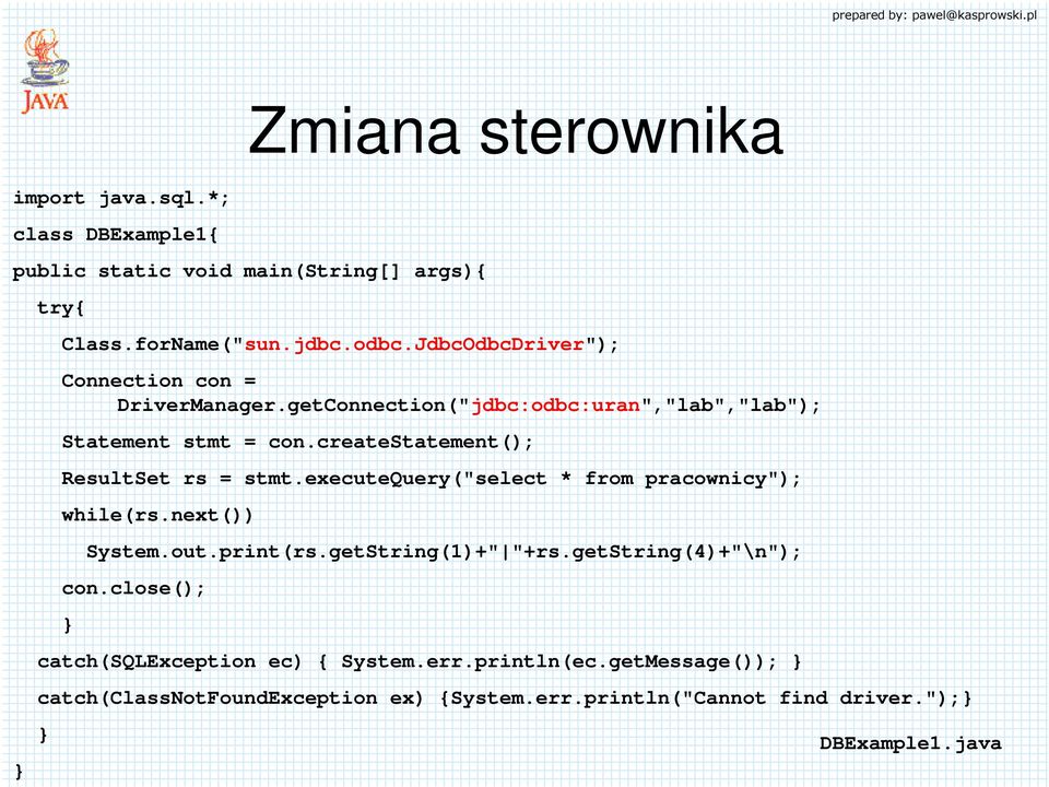 createstatement(); ResultSet rs = stmt.executequery("select * from pracownicy"); while(rs.next()) System.out.print(rs.getString(1)+" "+rs.