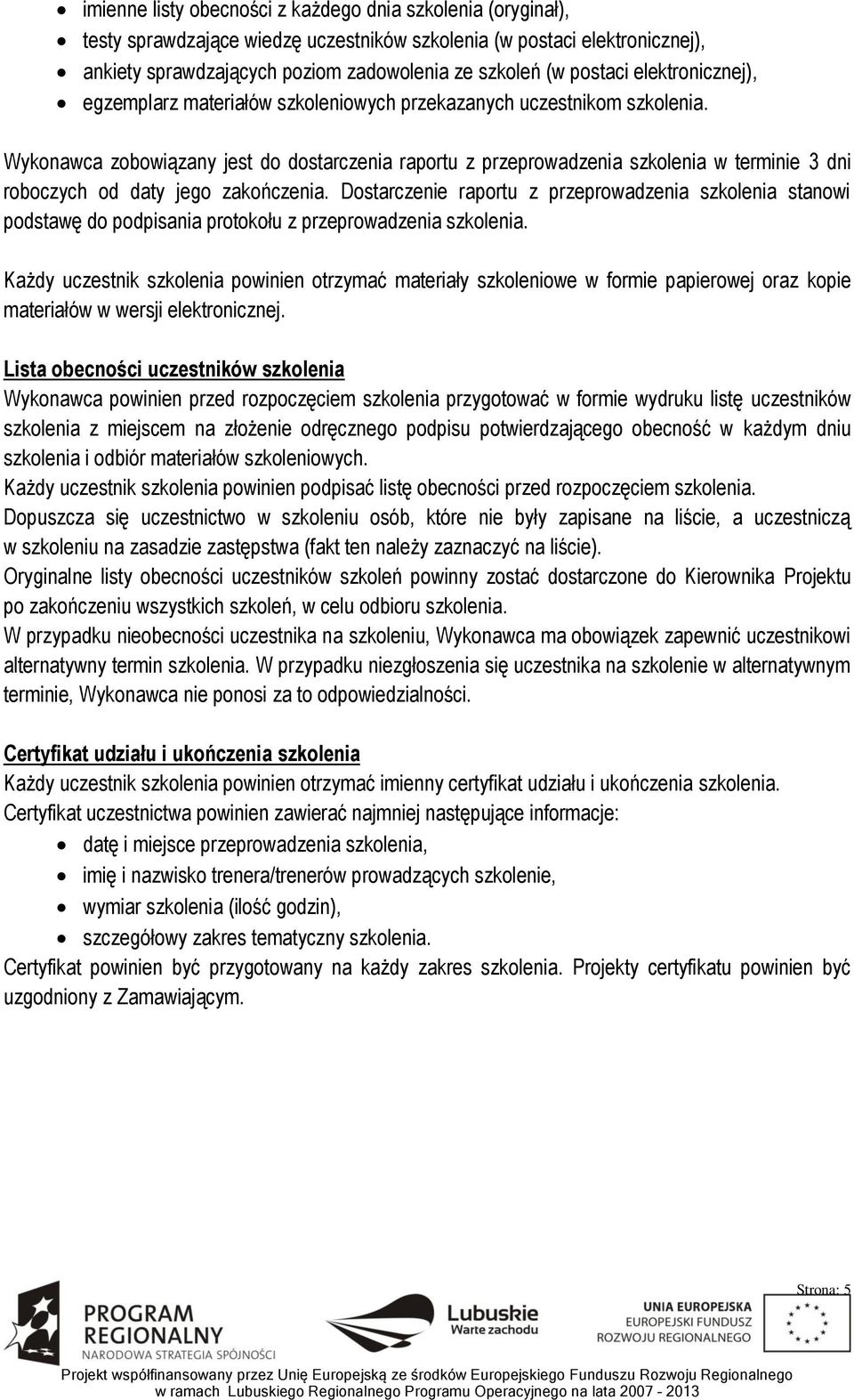 Wykonawca zobowiązany jest do dostarczenia raportu z przeprowadzenia szkolenia w terminie 3 dni roboczych od daty jego zakończenia.