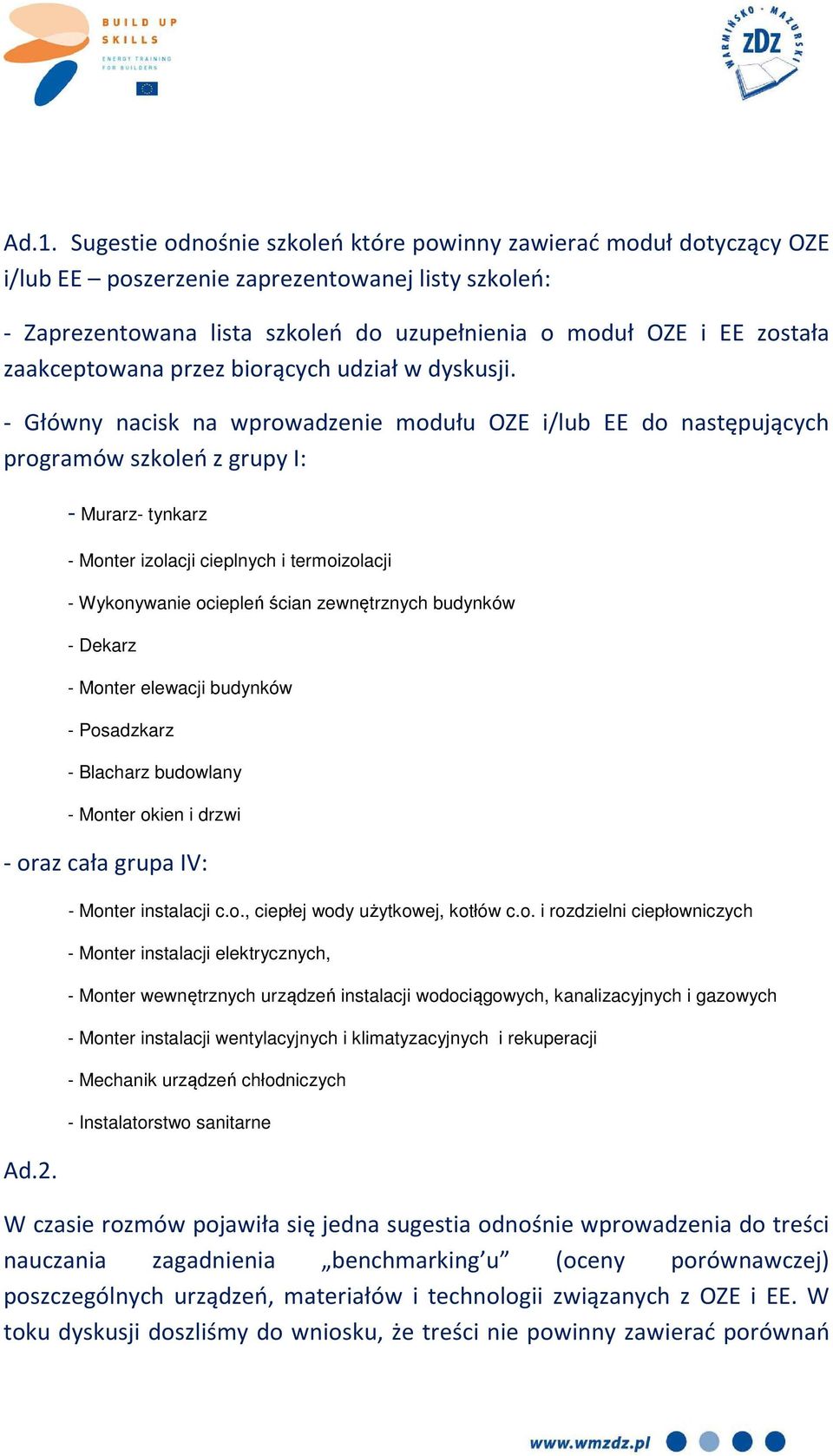 - Główny nacisk na wprowadzenie modułu OZE i/lub EE do następujących programów szkoleń z grupy I: - Murarz- tynkarz - Monter izolacji cieplnych i termoizolacji - Wykonywanie ociepleń ścian