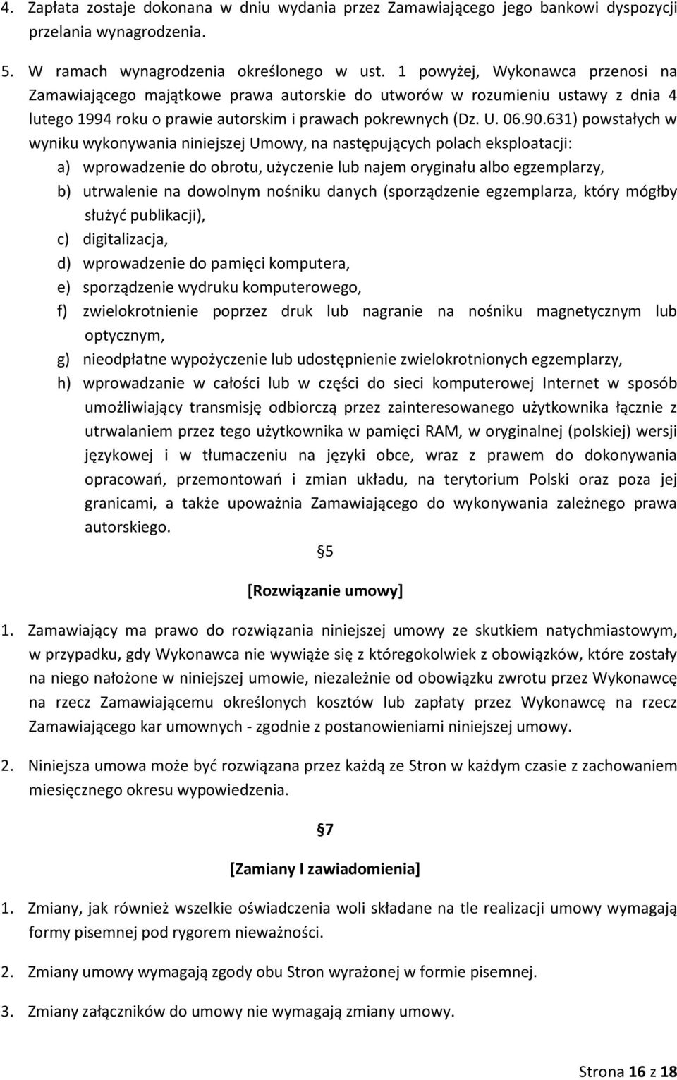 631) powstałych w wyniku wykonywania niniejszej Umowy, na następujących polach eksploatacji: a) wprowadzenie do obrotu, użyczenie lub najem oryginału albo egzemplarzy, b) utrwalenie na dowolnym