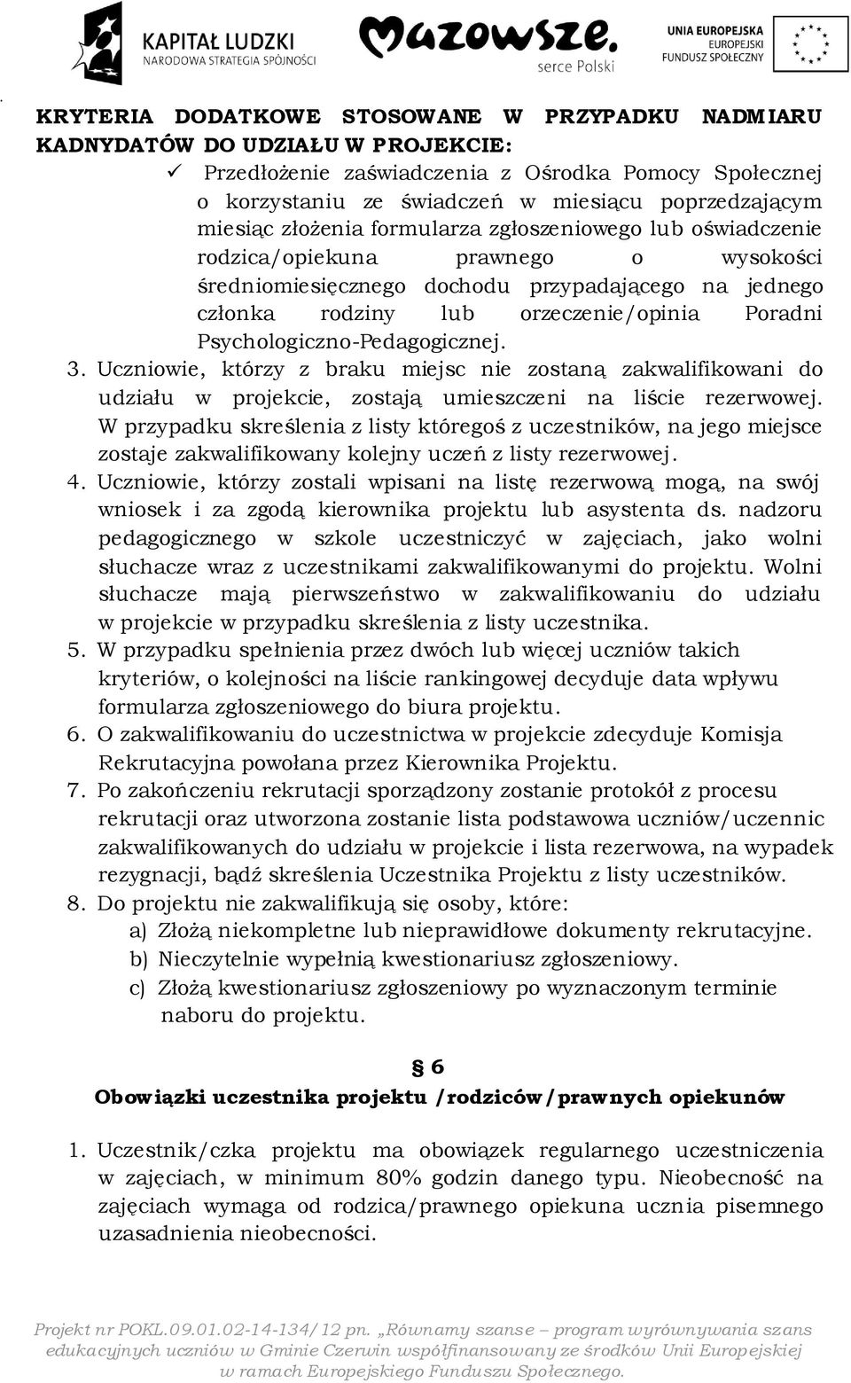 Psychologiczno-Pedagogicznej. 3. Uczniowie, którzy z braku miejsc nie zostaną zakwalifikowani do udziału w projekcie, zostają umieszczeni na liście rezerwowej.