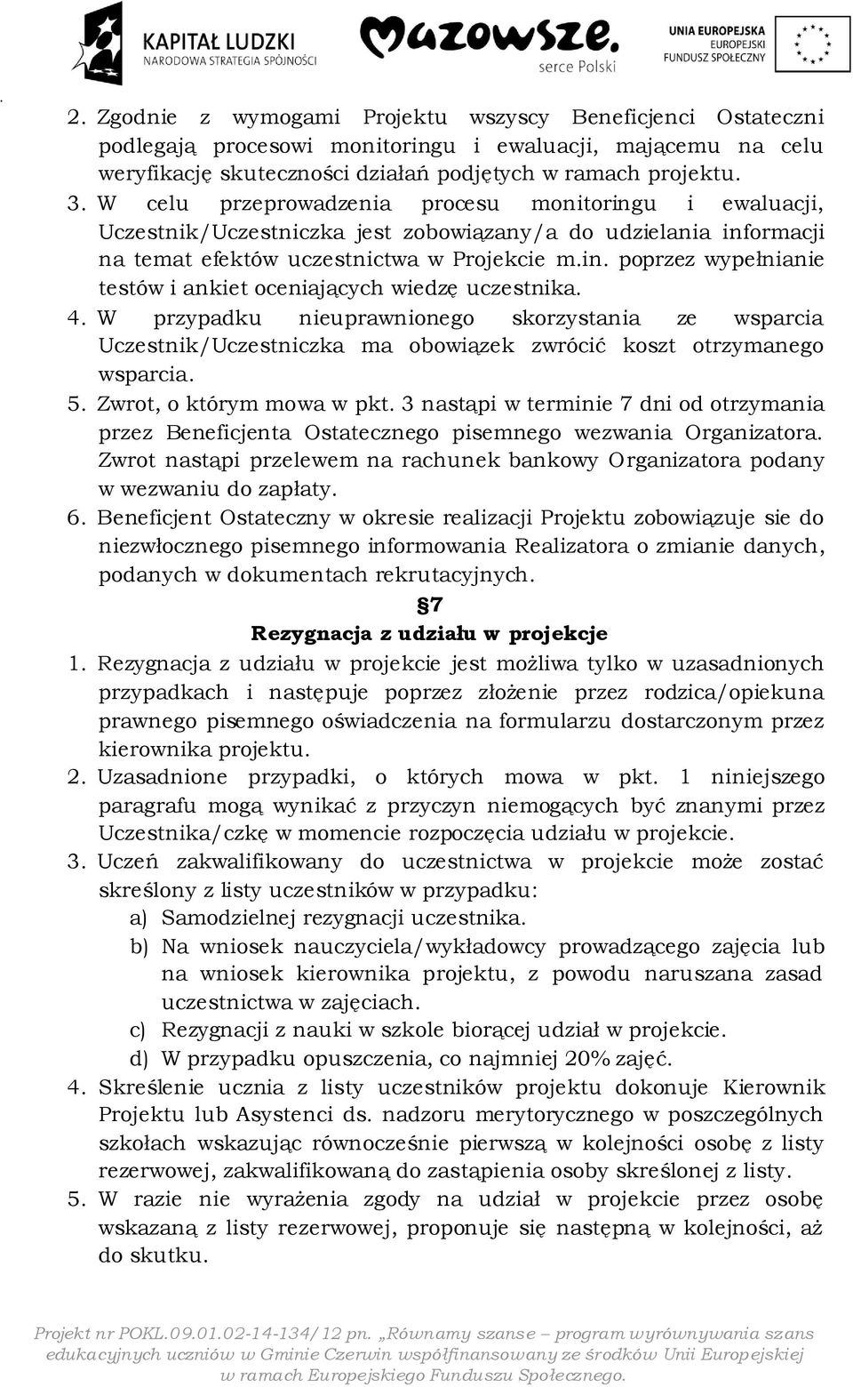 4. W przypadku nieuprawnionego skorzystania ze wsparcia Uczestnik/Uczestniczka ma obowiązek zwrócić koszt otrzymanego wsparcia. 5. Zwrot, o którym mowa w pkt.