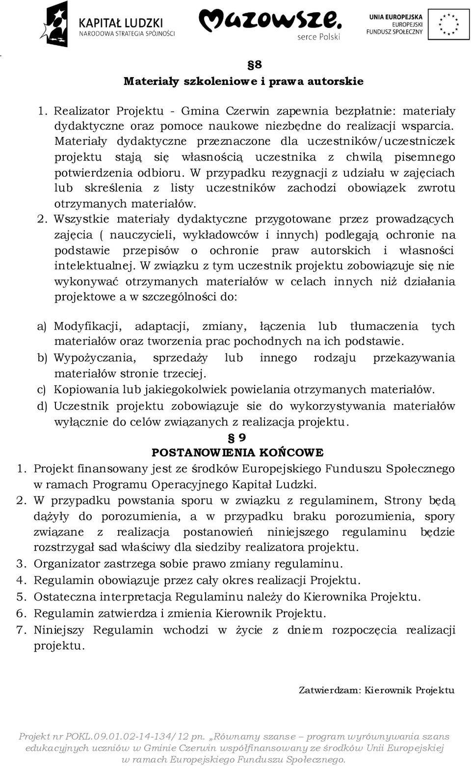 W przypadku rezygnacji z udziału w zajęciach lub skreślenia z listy uczestników zachodzi obowiązek zwrotu otrzymanych materiałów. 2.