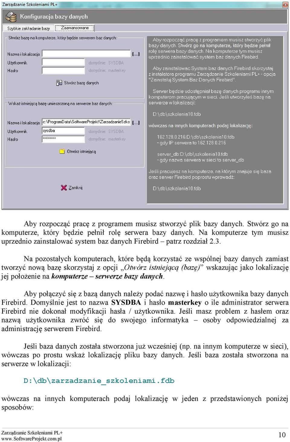 Na pozostałych komputerach, które będą korzystać ze wspólnej bazy danych zamiast tworzyć nową bazę skorzystaj z opcji Otwórz istniejącą (bazę) wskazując jako lokalizację jej położenie na komputerze