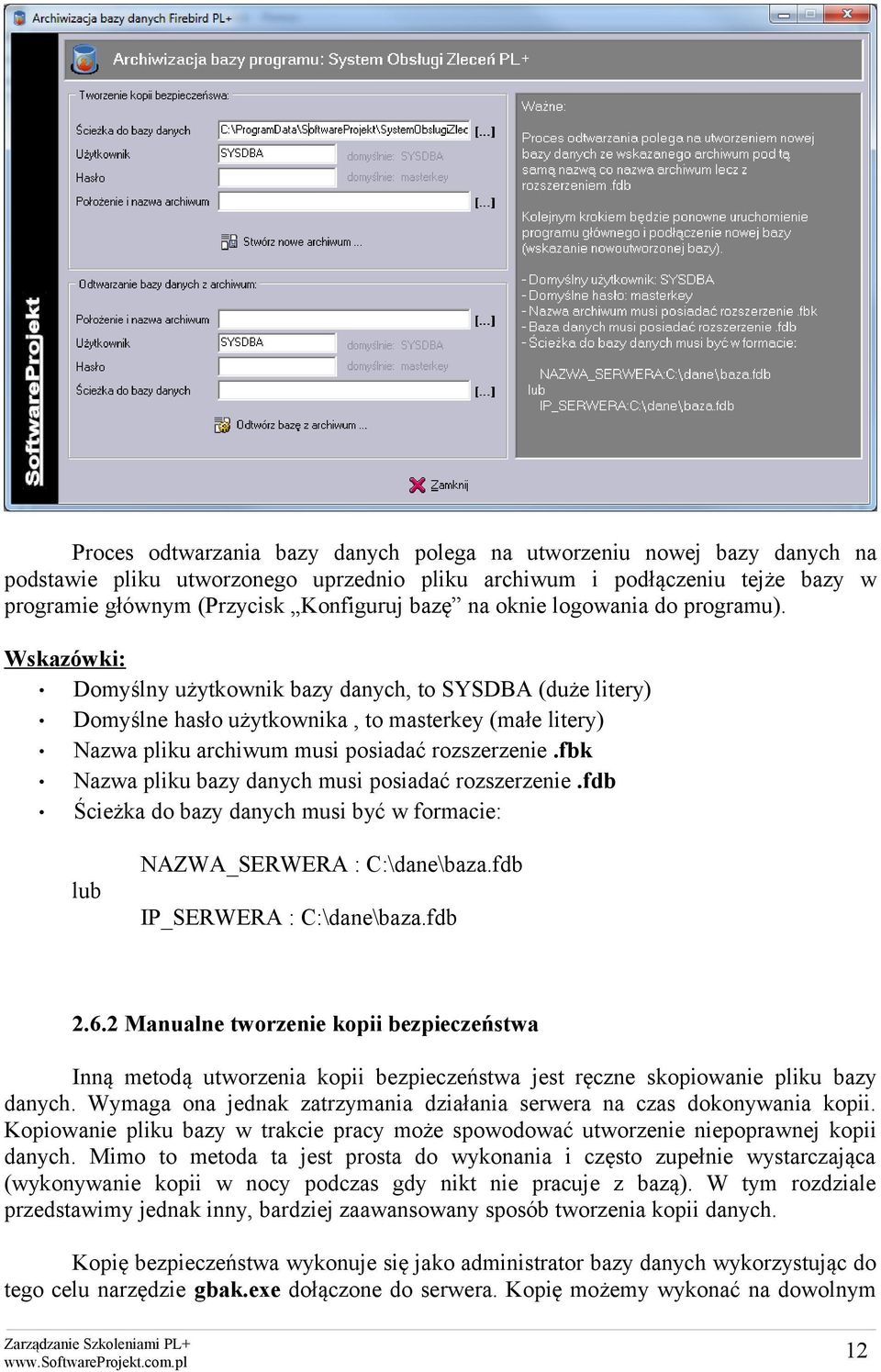 Wskazówki: Domyślny użytkownik bazy danych, to SYSDBA (duże litery) Domyślne hasło użytkownika, to masterkey (małe litery) Nazwa pliku archiwum musi posiadać rozszerzenie.