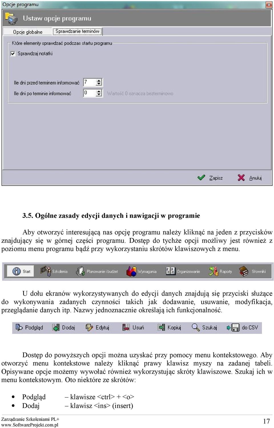 U dołu ekranów wykorzystywanych do edycji danych znajdują się przyciski służące do wykonywania zadanych czynności takich jak dodawanie, usuwanie, modyfikacja, przeglądanie danych itp.