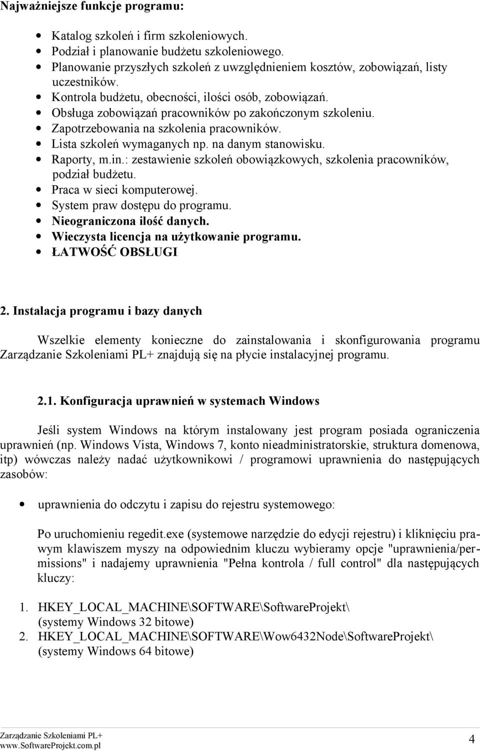 na danym stanowisku. Raporty, m.in.: zestawienie szkoleń obowiązkowych, szkolenia pracowników, podział budżetu. Praca w sieci komputerowej. System praw dostępu do programu.