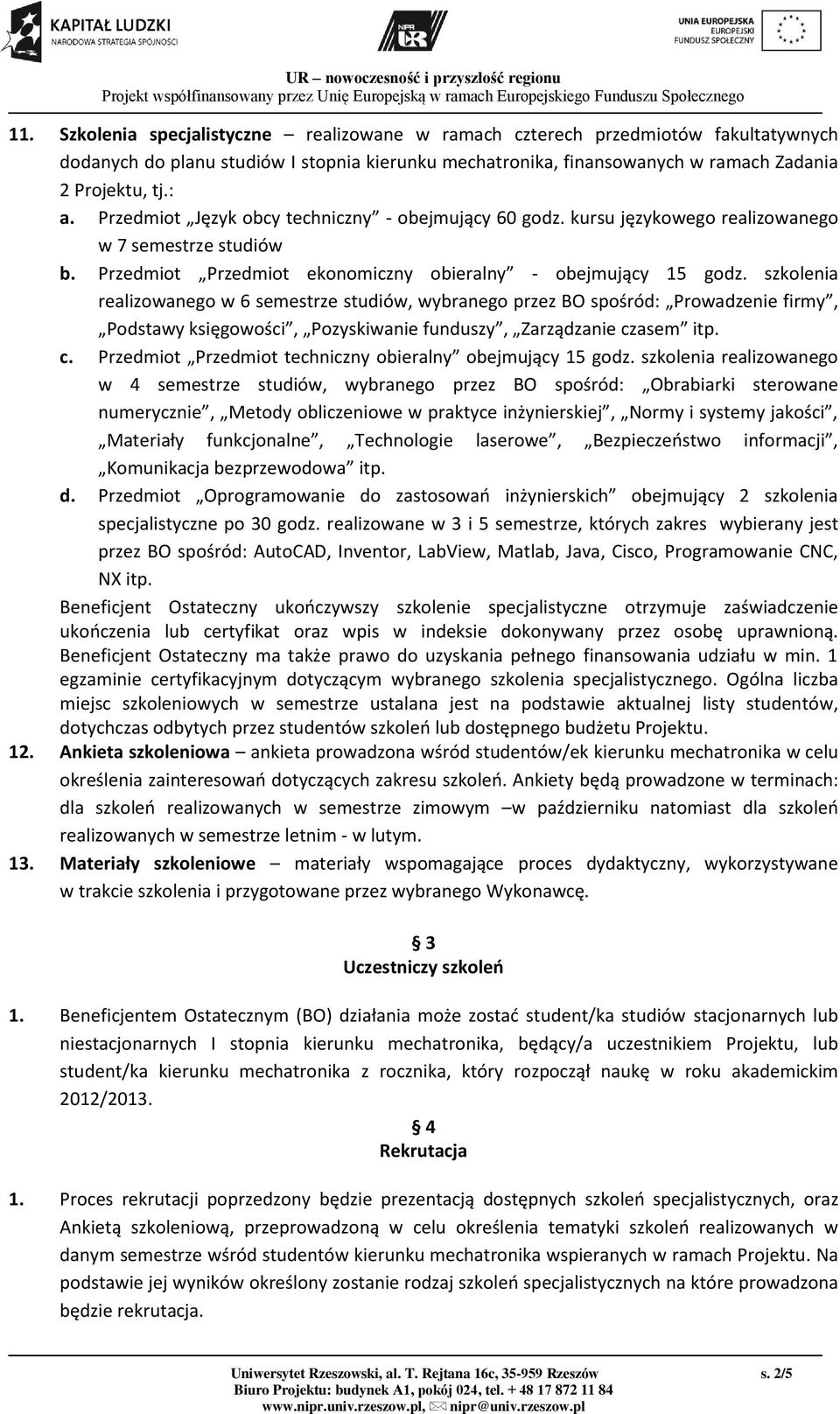 szkolenia realizowanego w 6 semestrze studiów, wybranego przez BO spośród: Prowadzenie firmy, Podstawy księgowości, Pozyskiwanie funduszy, Zarządzanie cz