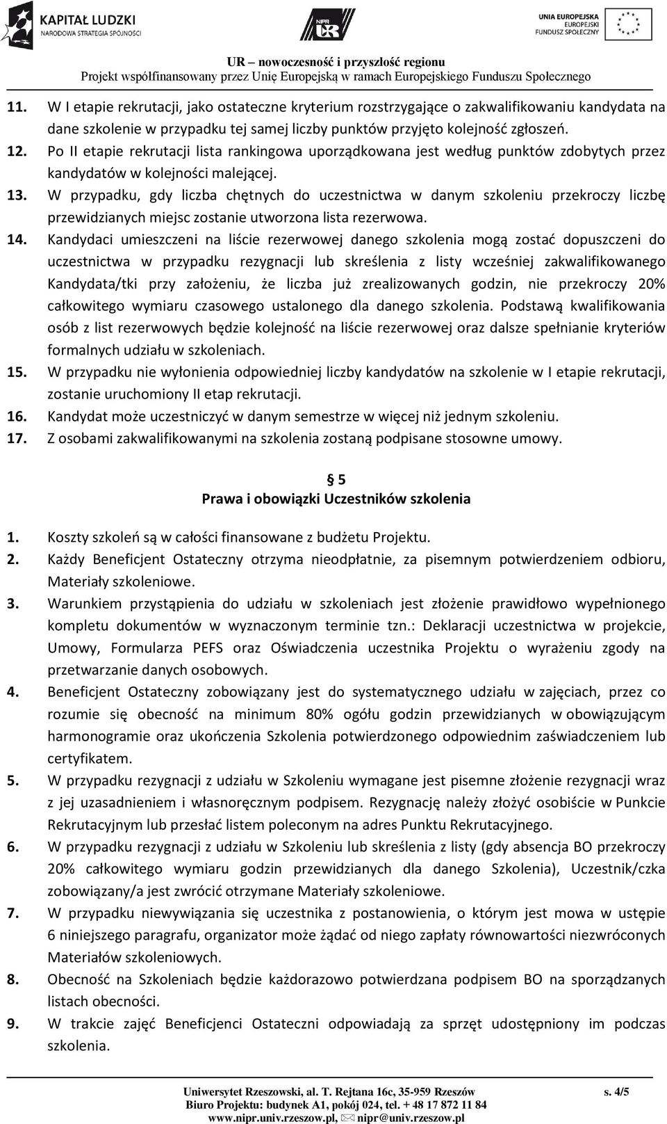 W przypadku, gdy liczba chętnych do uczestnictwa w danym szkoleniu przekroczy liczbę przewidzianych miejsc zostanie utworzona lista rezerwowa. 14.