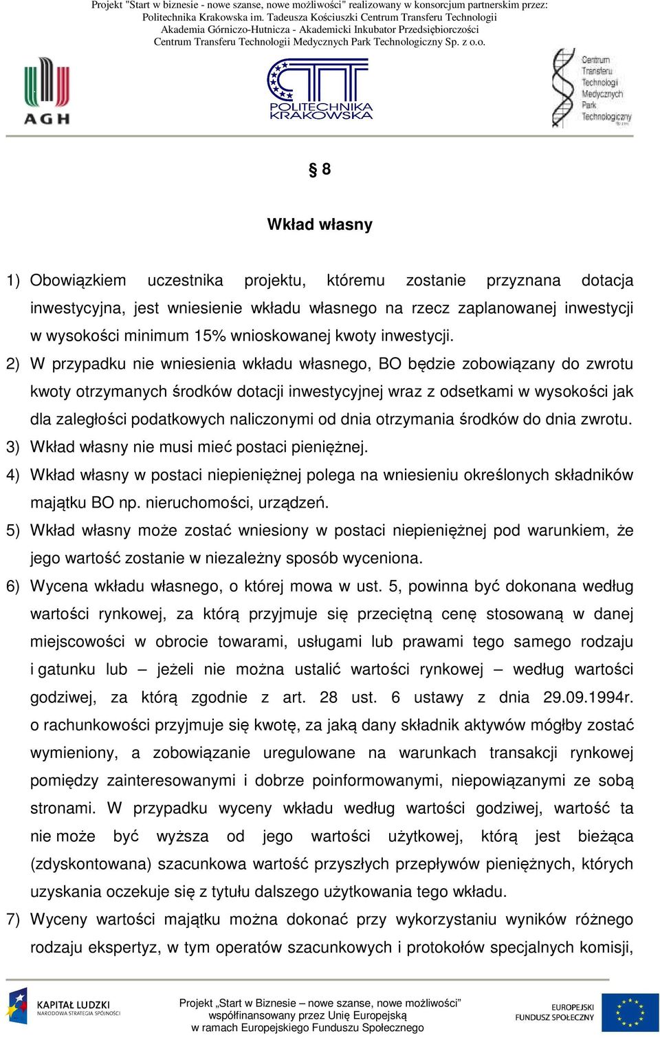 2) W przypadku nie wniesienia wkładu własnego, BO będzie zobowiązany do zwrotu kwoty otrzymanych środków dotacji inwestycyjnej wraz z odsetkami w wysokości jak dla zaległości podatkowych naliczonymi