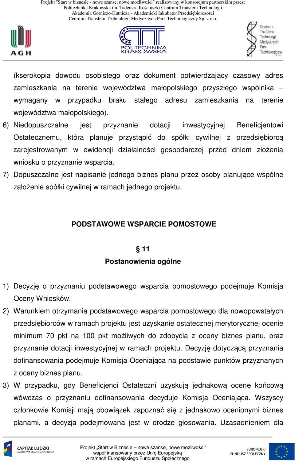 6) Niedopuszczalne jest przyznanie dotacji inwestycyjnej Beneficjentowi Ostatecznemu, która planuje przystąpić do spółki cywilnej z przedsiębiorcą zarejestrowanym w ewidencji działalności