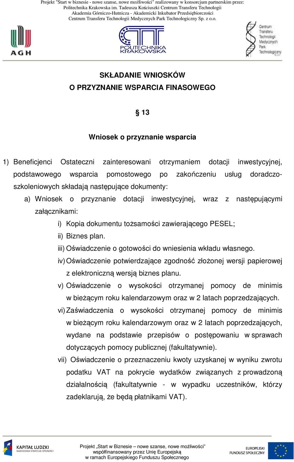 PESEL; ii) Biznes plan. iii) Oświadczenie o gotowości do wniesienia wkładu własnego. iv) Oświadczenie potwierdzające zgodność złożonej wersji papierowej z elektroniczną wersją biznes planu.