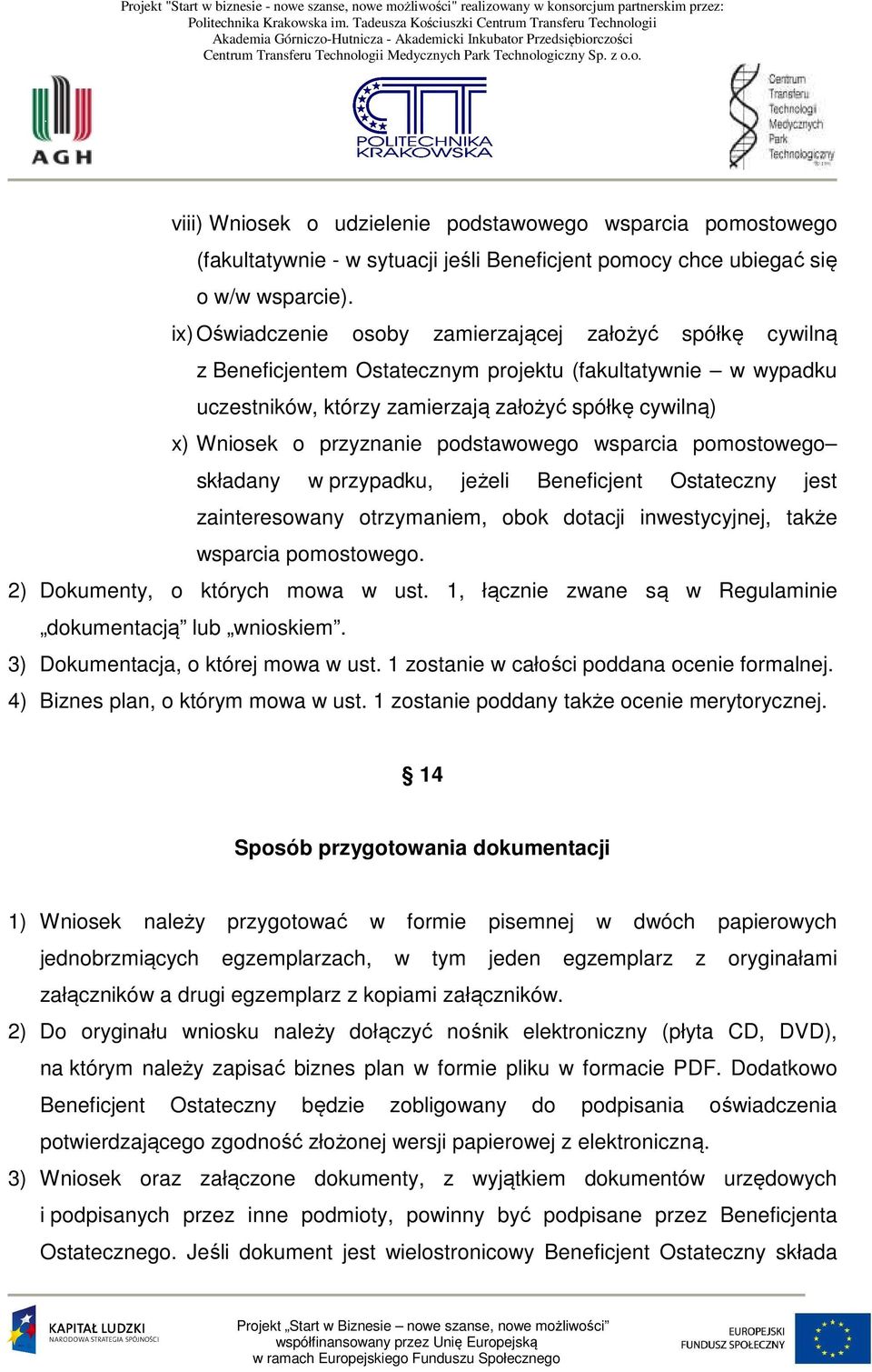 przyznanie podstawowego wsparcia pomostowego składany w przypadku, jeżeli Beneficjent Ostateczny jest zainteresowany otrzymaniem, obok dotacji inwestycyjnej, także wsparcia pomostowego.