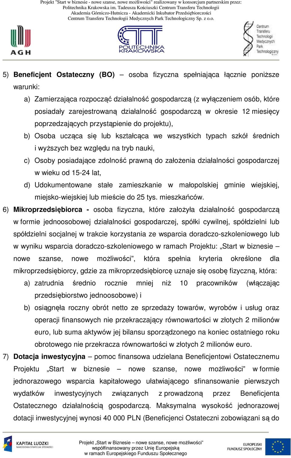 posiadające zdolność prawną do założenia działalności gospodarczej w wieku od 15-24 lat, d) Udokumentowane stałe zamieszkanie w małopolskiej gminie wiejskiej, miejsko-wiejskiej lub mieście do 25 tys.