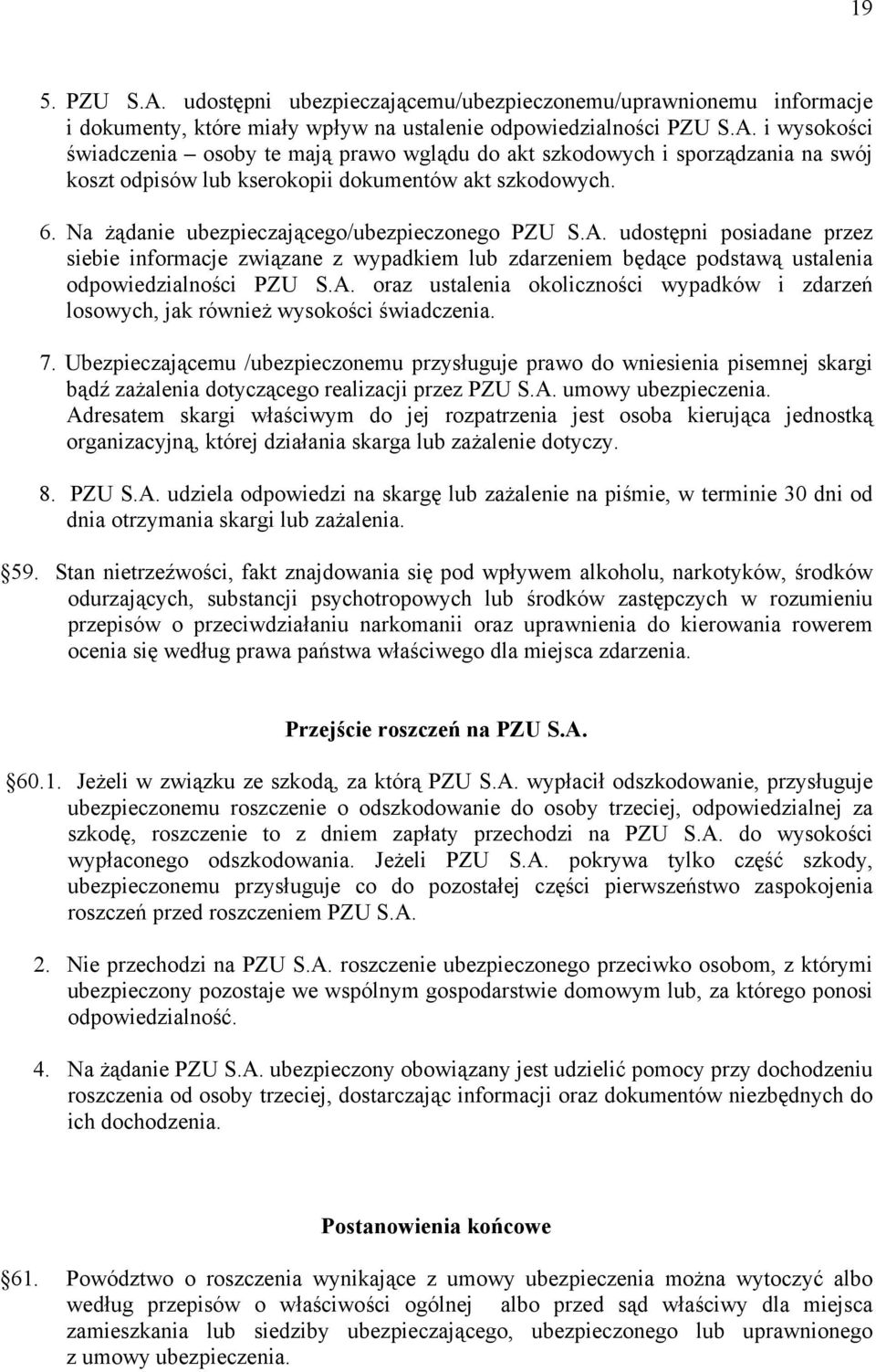 7. Ubezpieczającemu /ubezpieczonemu przysługuje prawo do wniesienia pisemnej skargi bądź zażalenia dotyczącego realizacji przez PZU S.A. umowy ubezpieczenia.