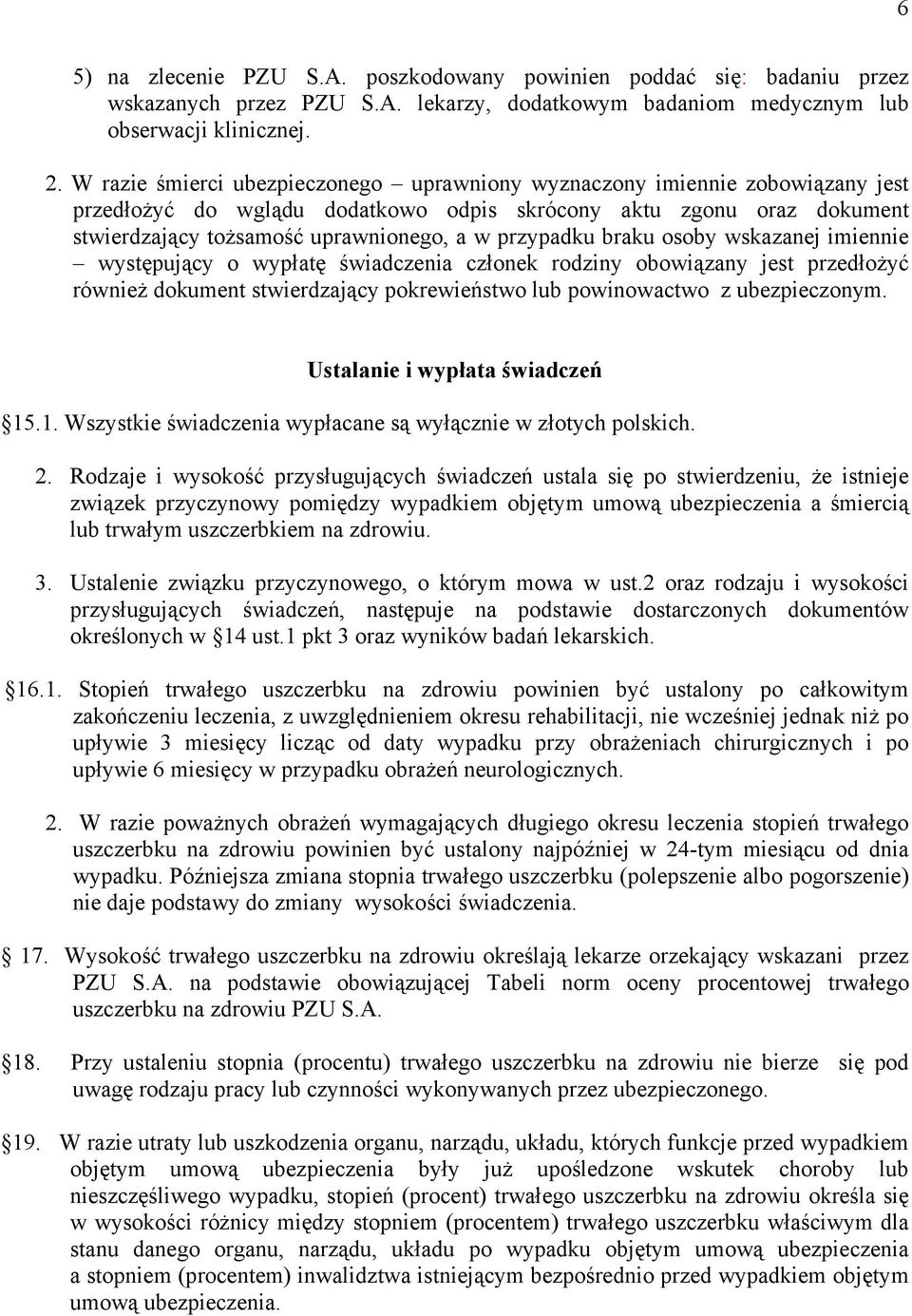 przypadku braku osoby wskazanej imiennie występujący o wypłatę świadczenia członek rodziny obowiązany jest przedłożyć również dokument stwierdzający pokrewieństwo lub powinowactwo z ubezpieczonym.