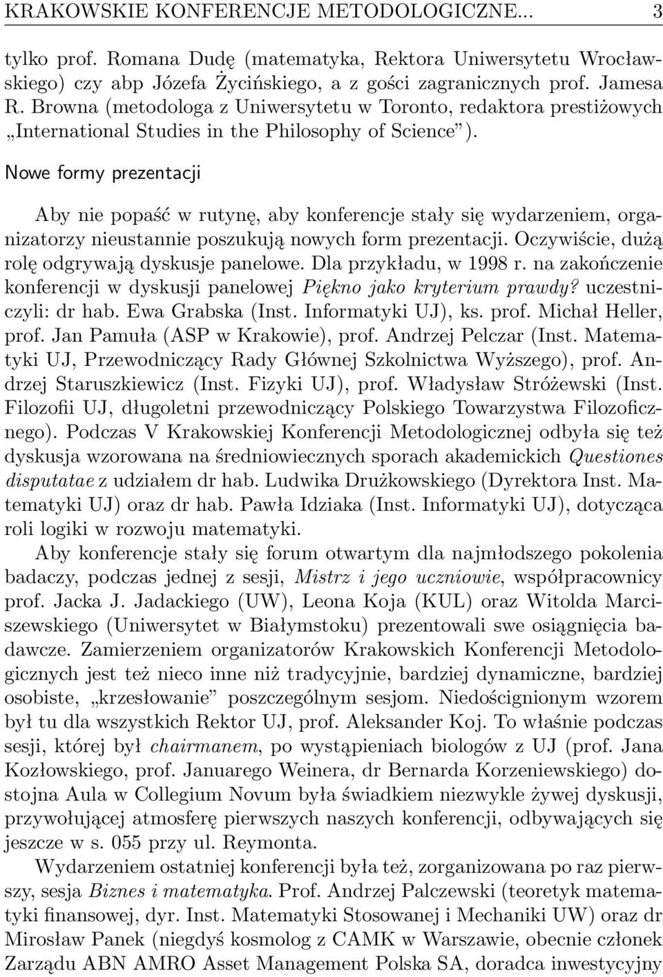 Nowe formy prezentacji Aby nie popaść w rutynę, aby konferencje stały się wydarzeniem, organizatorzy nieustannie poszukują nowych form prezentacji. Oczywiście, dużą rolę odgrywają dyskusje panelowe.