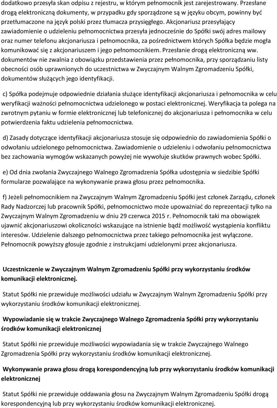 Akcjonariusz przesyłający zawiadomienie o udzieleniu pełnomocnictwa przesyła jednocześnie do Spółki swój adres mailowy oraz numer telefonu akcjonariusza i pełnomocnika, za pośrednictwem których