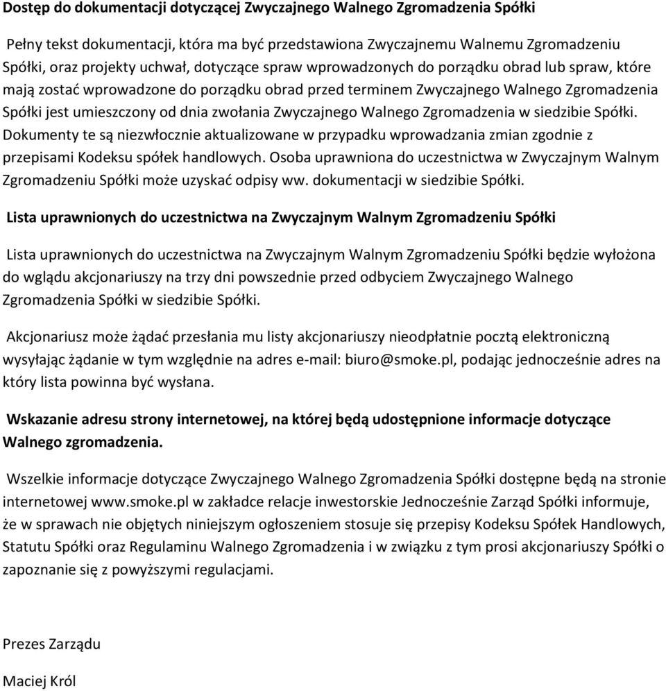Walnego Zgromadzenia w siedzibie Spółki. Dokumenty te są niezwłocznie aktualizowane w przypadku wprowadzania zmian zgodnie z przepisami Kodeksu spółek handlowych.