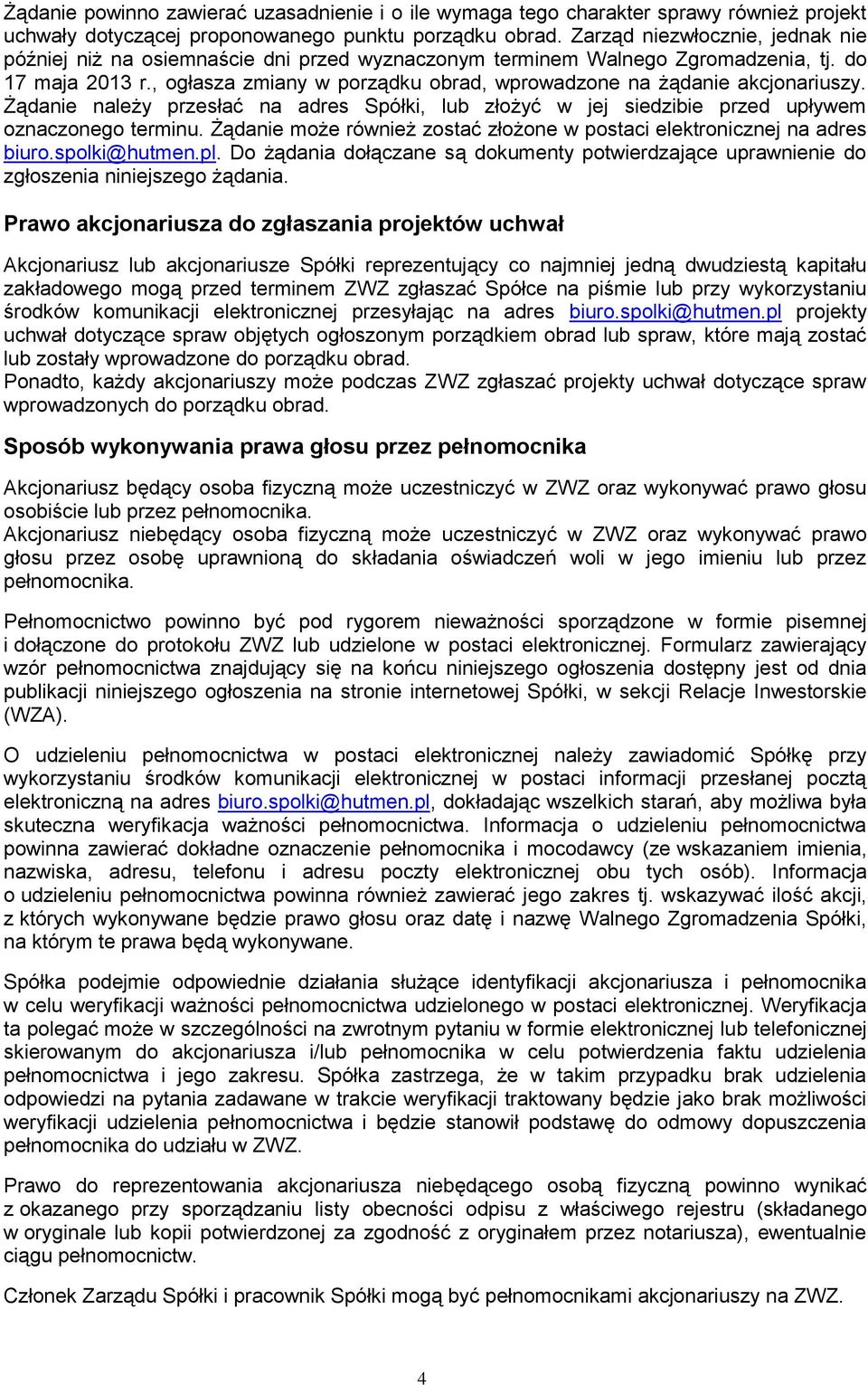 , ogłasza zmiany w porządku obrad, wprowadzone na żądanie akcjonariuszy. Żądanie należy przesłać na adres Spółki, lub złożyć w jej siedzibie przed upływem oznaczonego terminu.