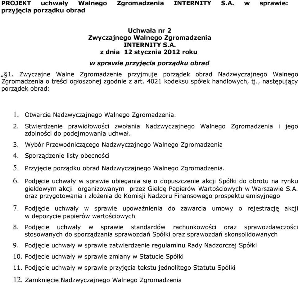 Otwarcie. 2. Stwierdzenie prawidłowości zwołania i jego zdolności do podejmowania uchwał. 3. Wybór Przewodniczącego 4. Sporządzenie listy obecności 5. Przyjęcie porządku obrad. 6.