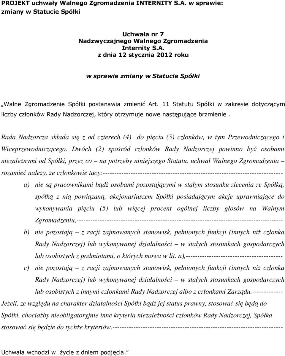 Rada Nadzorcza składa się z od czterech (4) do pięciu (5) członków, w tym Przewodniczącego i Wiceprzewodniczącego.