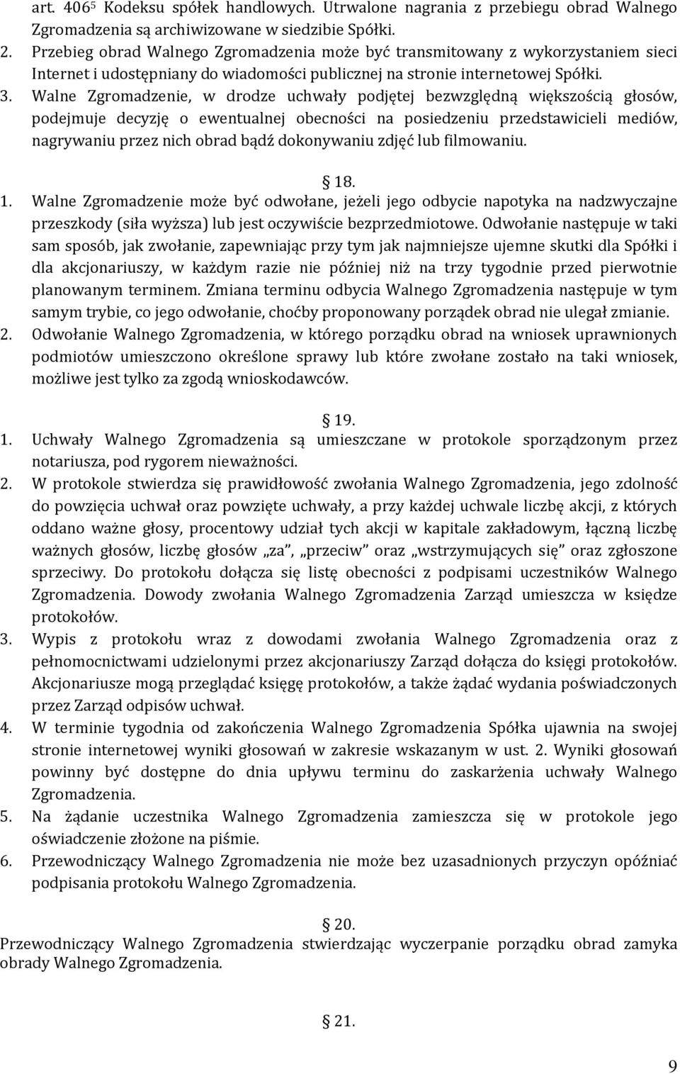 Walne Zgromadzenie, w drodze uchwały podjętej bezwzględną większością głosów, podejmuje decyzję o ewentualnej obecności na posiedzeniu przedstawicieli mediów, nagrywaniu przez nich obrad bądź