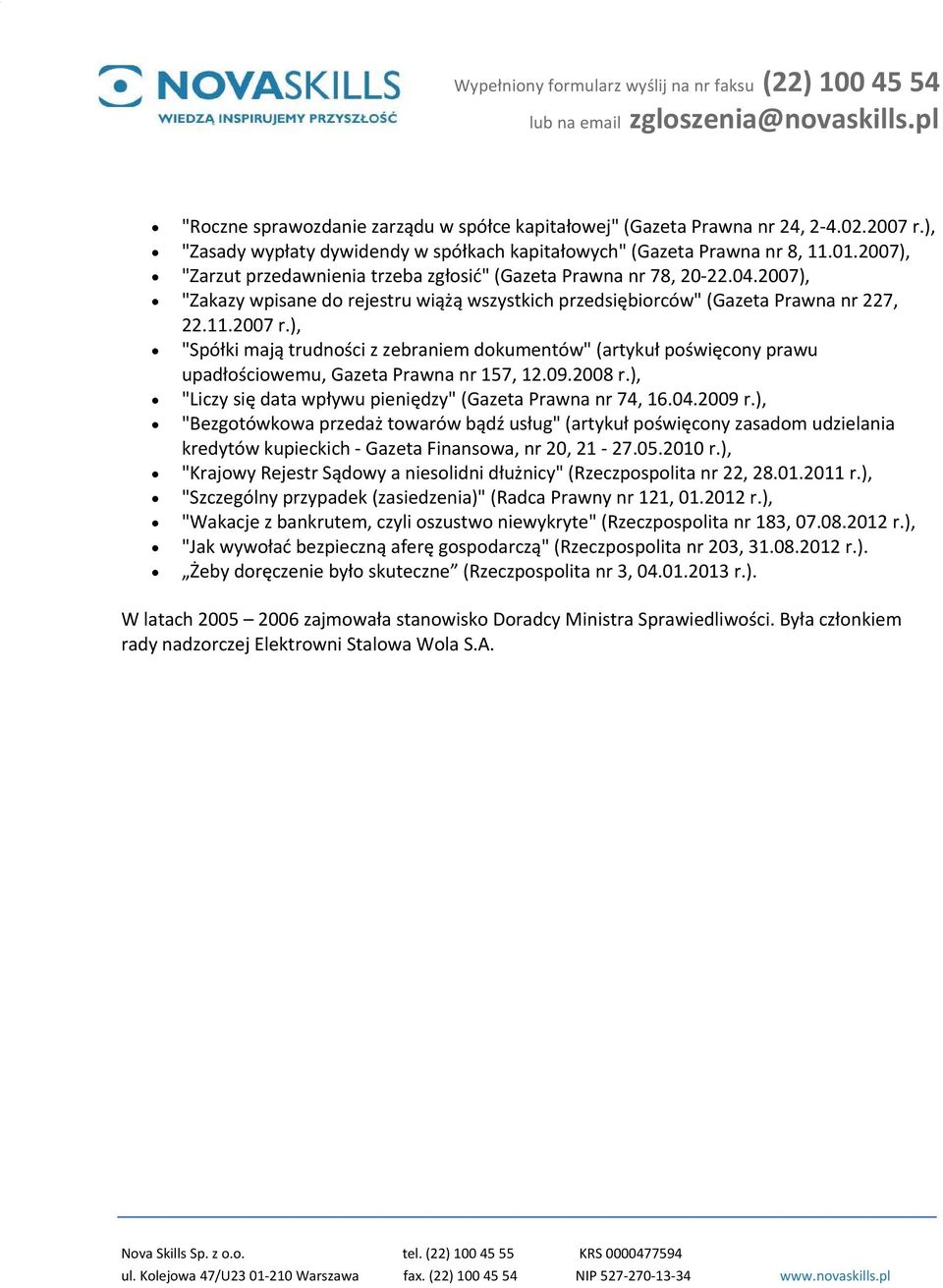 ), "Spółki mają trudności z zebraniem dokumentów" (artykuł poświęcony prawu upadłościowemu, Gazeta Prawna nr 157, 12.09.2008 r.), "Liczy się data wpływu pieniędzy" (Gazeta Prawna nr 74, 16.04.2009 r.