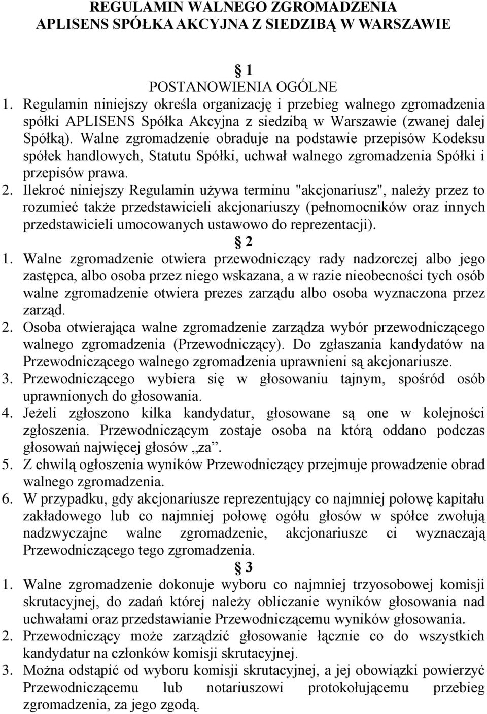 Walne zgromadzenie obraduje na podstawie przepisów Kodeksu spółek handlowych, Statutu Spółki, uchwał walnego zgromadzenia Spółki i przepisów prawa. 2.