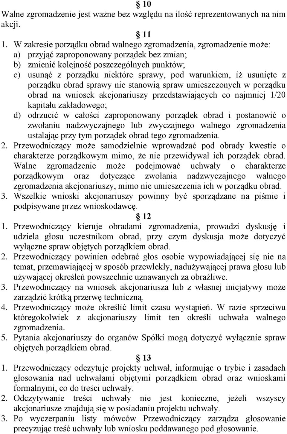 warunkiem, iż usunięte z porządku obrad sprawy nie stanowią spraw umieszczonych w porządku obrad na wniosek akcjonariuszy przedstawiających co najmniej 1/20 kapitału zakładowego; d) odrzucić w