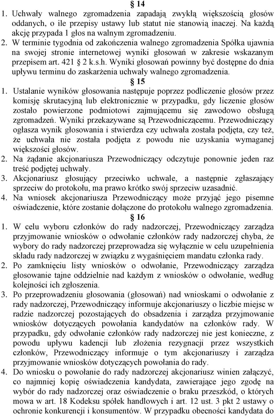 Wyniki głosowań powinny być dostępne do dnia upływu terminu do zaskarżenia uchwały walnego zgromadzenia. 15 1.