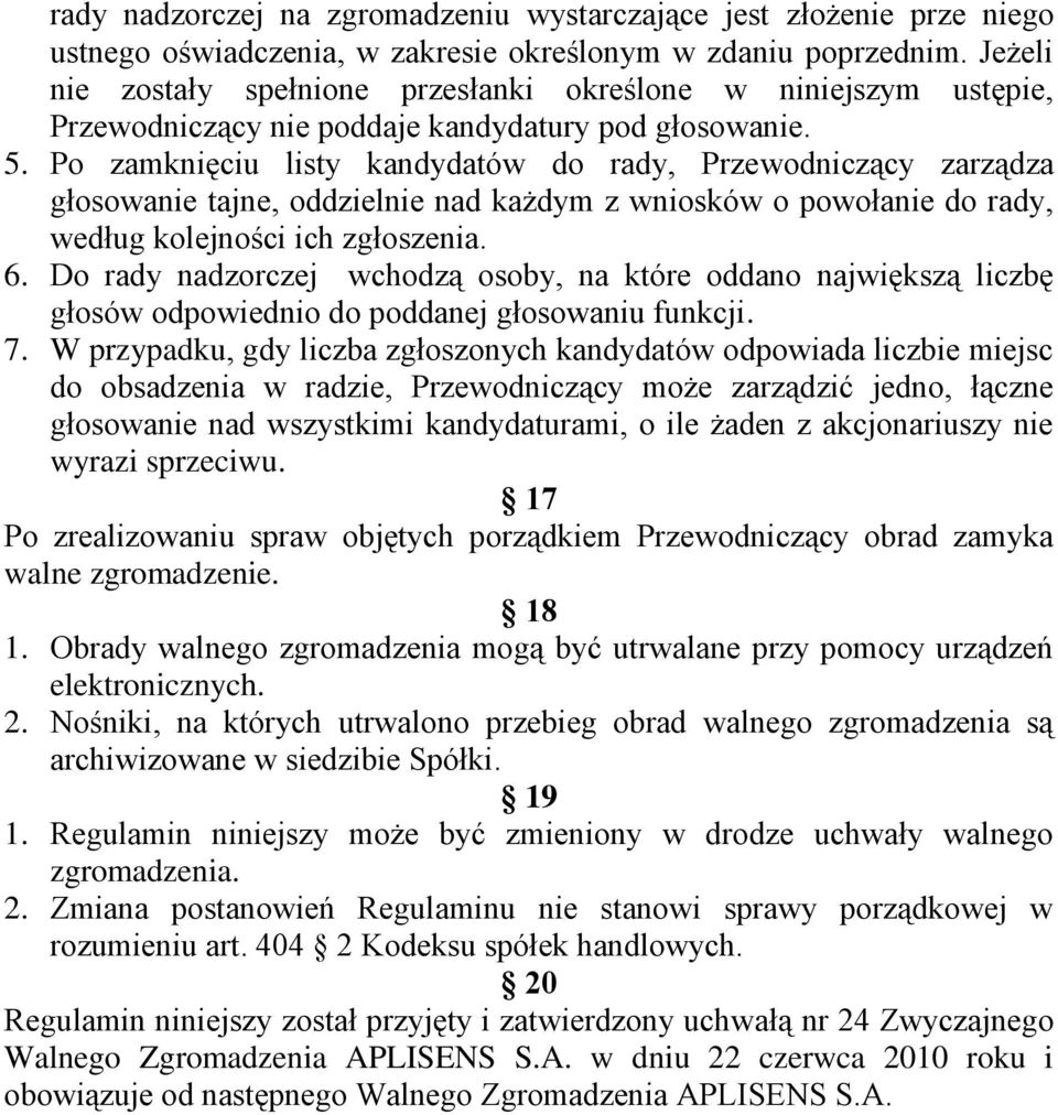 Po zamknięciu listy kandydatów do rady, Przewodniczący zarządza głosowanie tajne, oddzielnie nad każdym z wniosków o powołanie do rady, według kolejności ich zgłoszenia. 6.