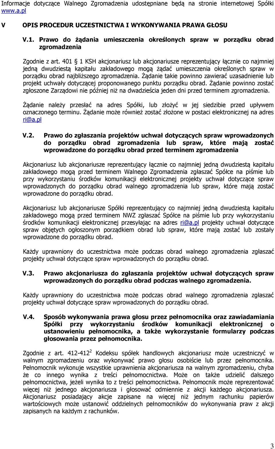 401 1 KSH akcjonariusz lub akcjonariusze reprezentujący łącznie co najmniej jedną dwudziestą kapitału zakładowego mogą żądać umieszczenia określonych spraw w porządku obrad najbliższego zgromadzenia.