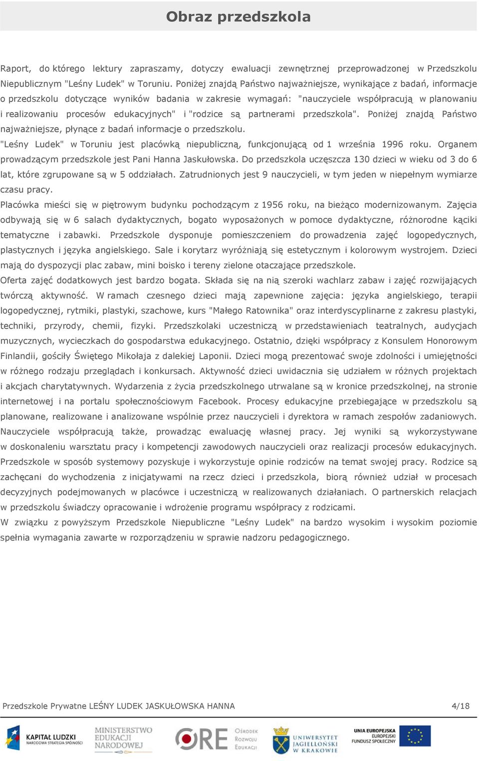 edukacyjnych" i "rodzice są partnerami przedszkola". Poniżej znajdą Państwo najważniejsze, płynące z badań informacje o przedszkolu.