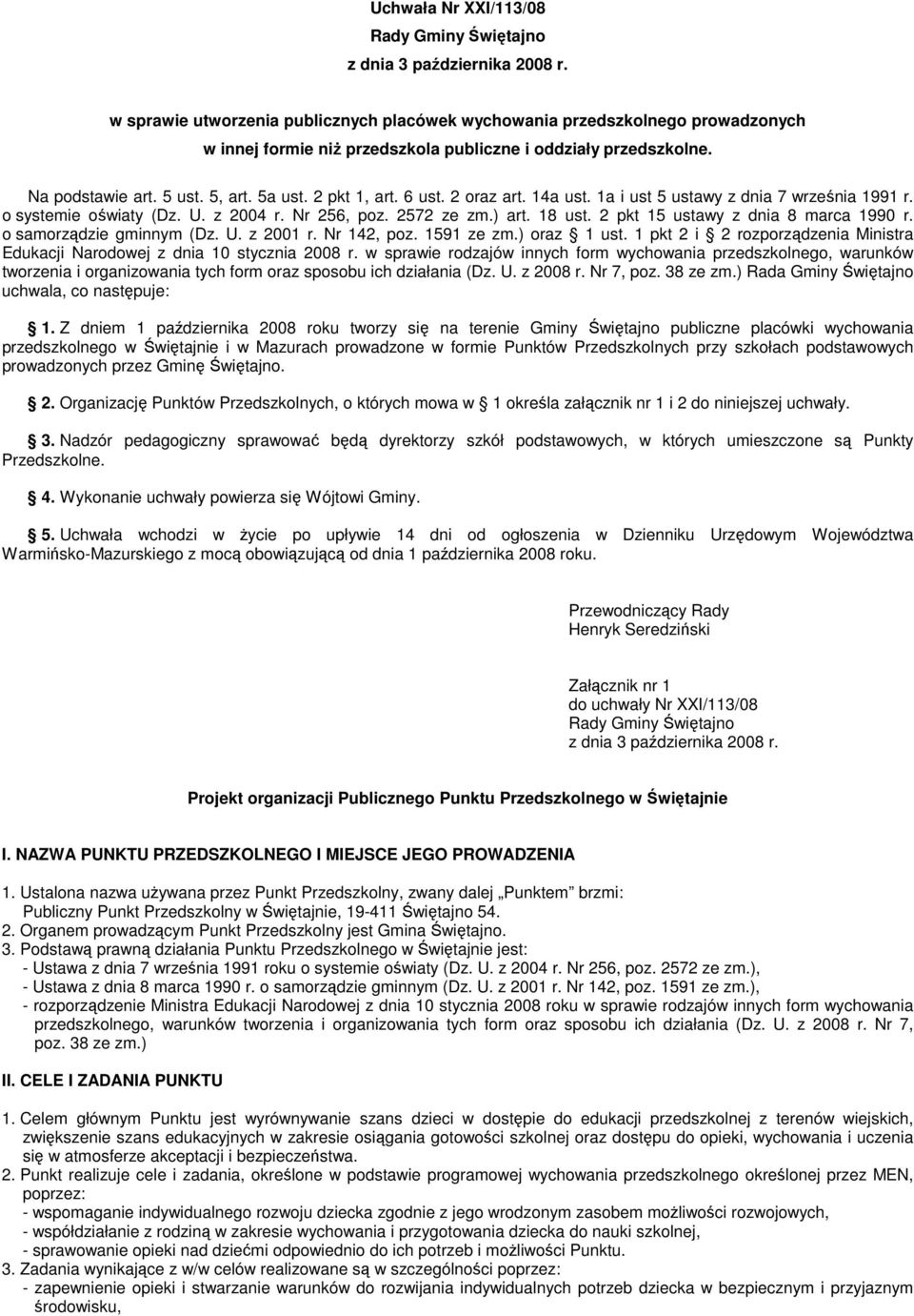 2 pkt 15 ustawy z dnia 8 marca 1990 r. o samorządzie gminnym (Dz. U. z 2001 r. Nr 142, poz. 1591 ze zm.) oraz 1 ust. 1 pkt 2 i 2 rozporządzenia Ministra Edukacji Narodowej z dnia 10 stycznia 2008 r.