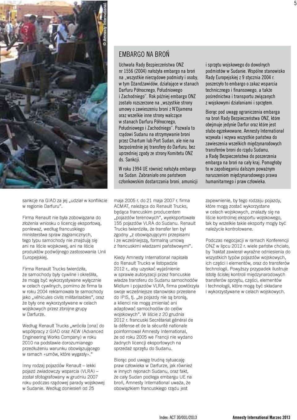 Rok później embargo ONZ zostało rozszerzone na wszystkie strony umowy o zawieszeniu broni z N Djamena oraz wszelkie inne strony walczące w stanach  Pozwala to rządowi Sudanu na otrzymywanie broni
