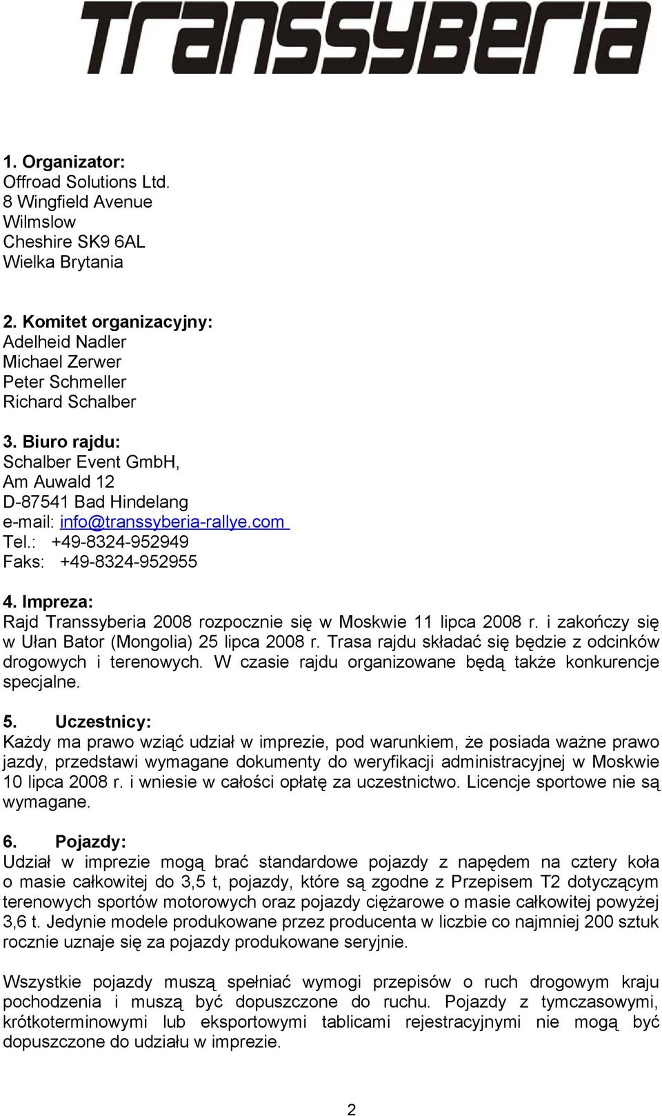 Impreza: Rajd Transsyberia 2008 rozpocznie się w Moskwie 11 lipca 2008 r. i zakończy się w Ułan Bator (Mongolia) 25 lipca 2008 r. Trasa rajdu składać się będzie z odcinków drogowych i terenowych.