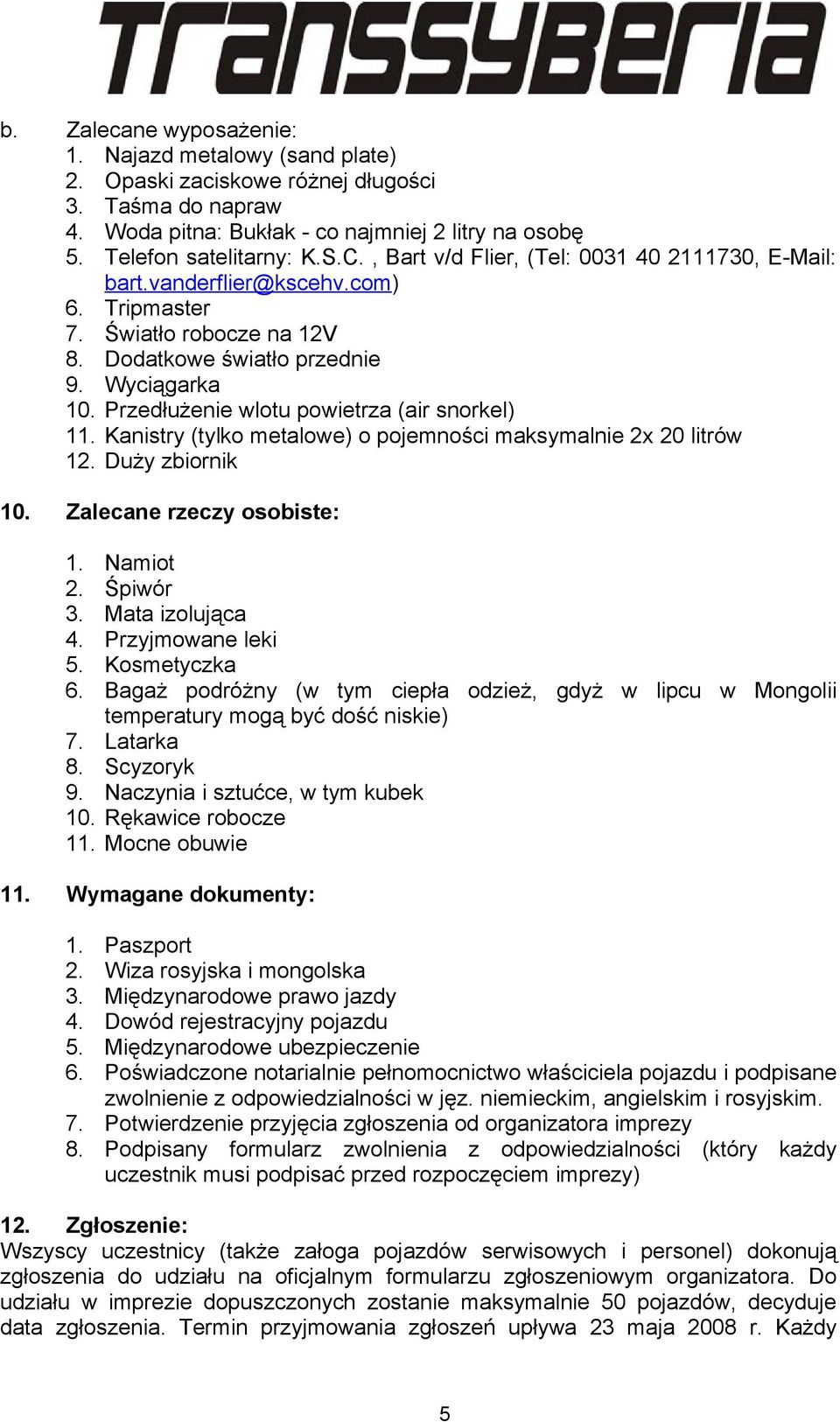 Przedłużenie wlotu powietrza (air snorkel) 11. Kanistry (tylko metalowe) o pojemności maksymalnie 2x 20 litrów 12. Duży zbiornik 10. Zalecane rzeczy osobiste: 1. Namiot 2. Śpiwór 3. Mata izolująca 4.