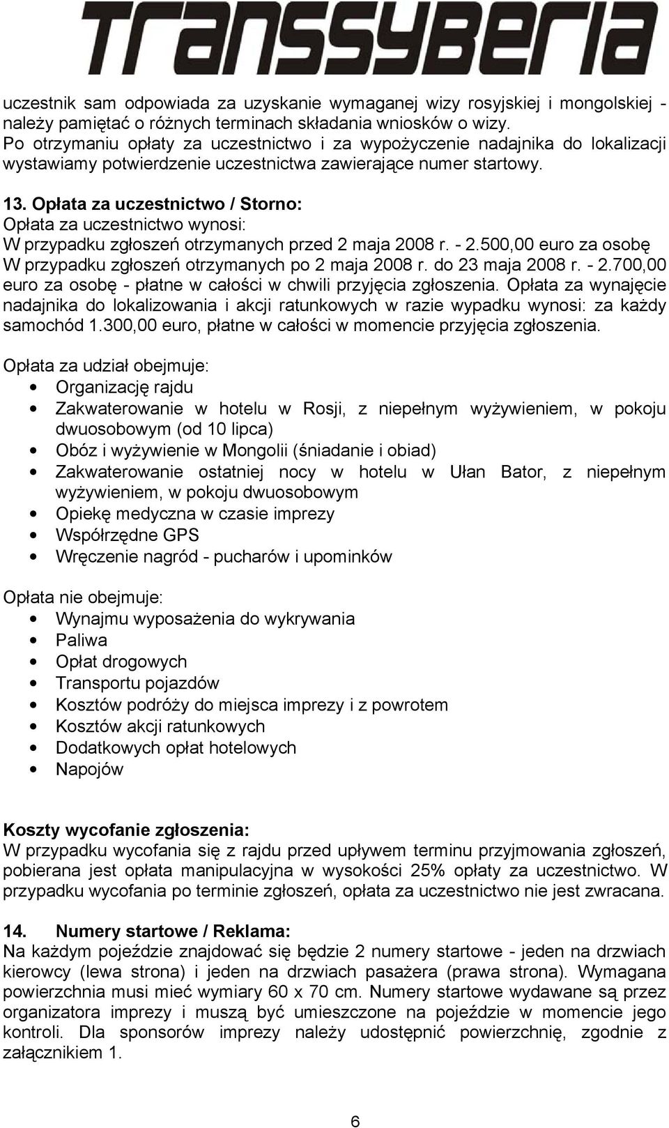 Opłata za uczestnictwo / Storno: Opłata za uczestnictwo wynosi: W przypadku zgłoszeń otrzymanych przed 2 maja 2008 r. - 2.500,00 euro za osobę W przypadku zgłoszeń otrzymanych po 2 maja 2008 r.