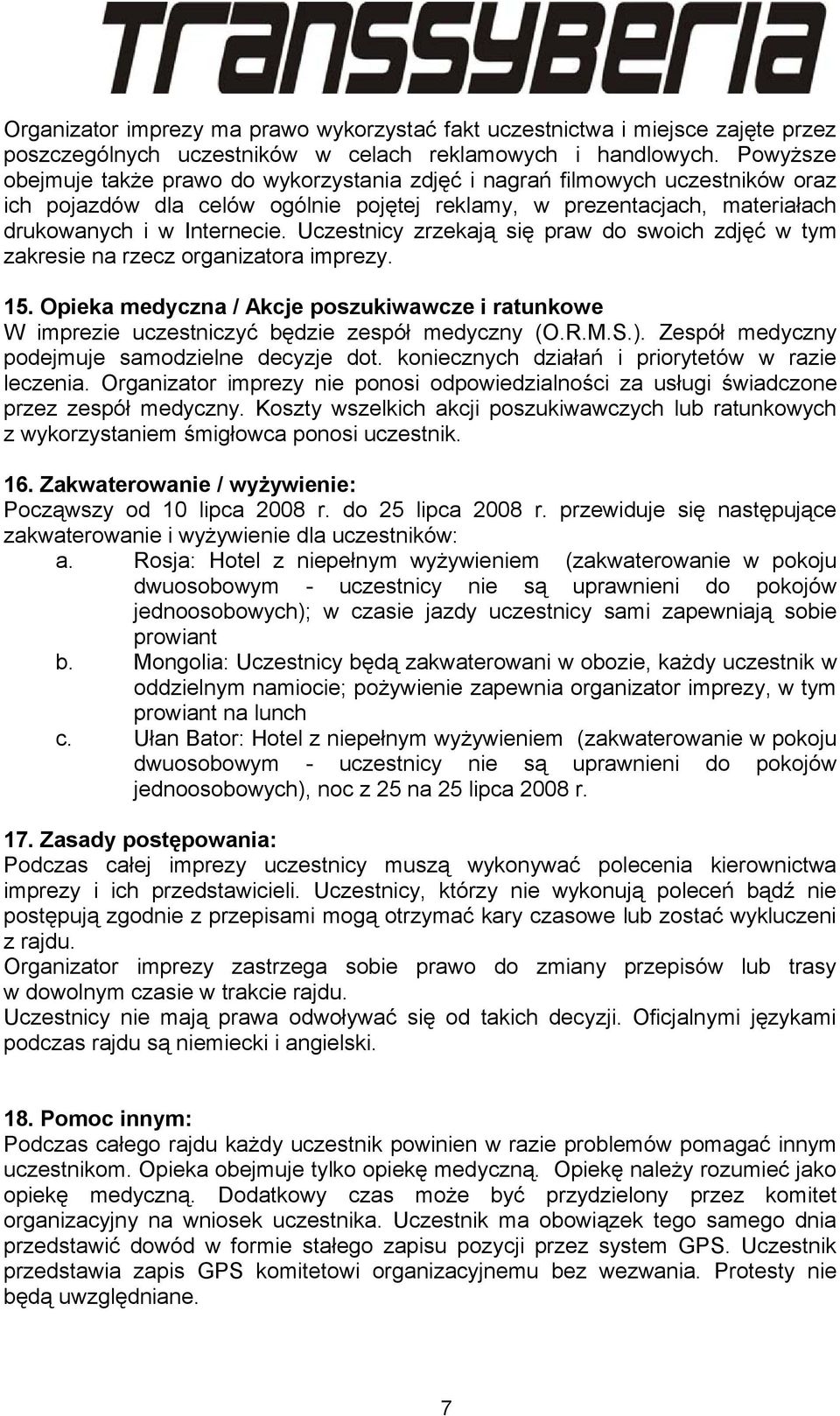 Uczestnicy zrzekają się praw do swoich zdjęć w tym zakresie na rzecz organizatora imprezy. 15. Opieka medyczna / Akcje poszukiwawcze i ratunkowe W imprezie uczestniczyć będzie zespół medyczny (O.R.M.