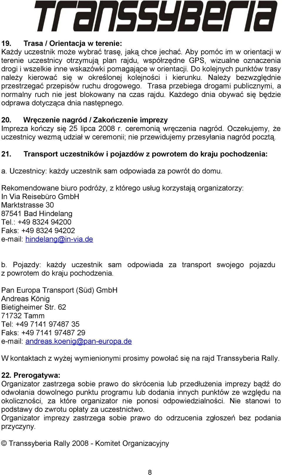 Do kolejnych punktów trasy należy kierować się w określonej kolejności i kierunku. Należy bezwzględnie przestrzegać przepisów ruchu drogowego.