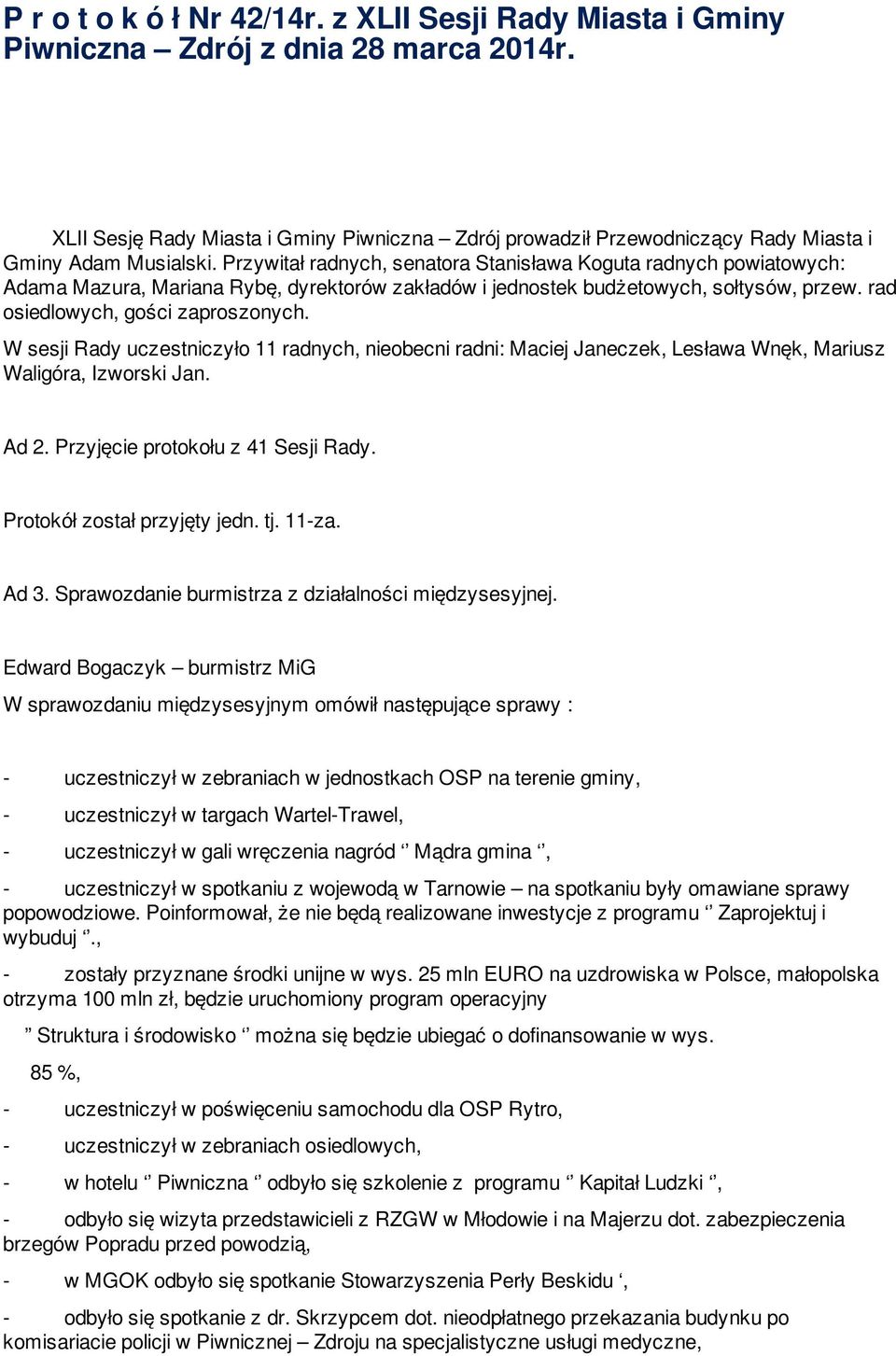 Przywitał radnych, senatora Stanisława Koguta radnych powiatowych: Adama Mazura, Mariana Rybę, dyrektorów zakładów i jednostek budżetowych, sołtysów, przew. rad osiedlowych, gości zaproszonych.