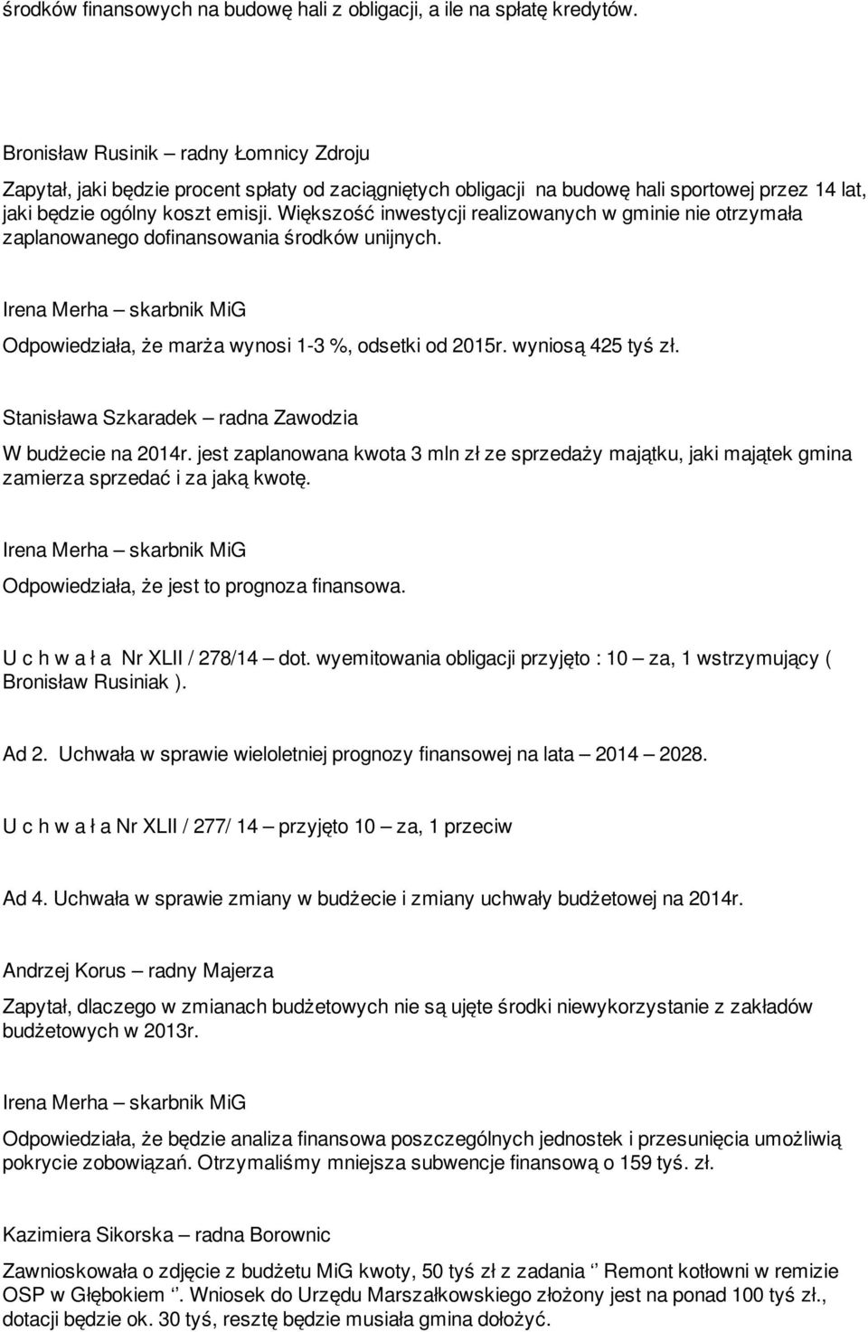 Większość inwestycji realizowanych w gminie nie otrzymała zaplanowanego dofinansowania środków unijnych. Irena Merha skarbnik MiG Odpowiedziała, że marża wynosi 1-3 %, odsetki od 2015r.